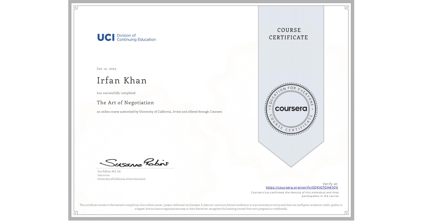 View certificate for Irfan Khan, The Art of Negotiation, an online non-credit course authorized by University of California, Irvine and offered through Coursera