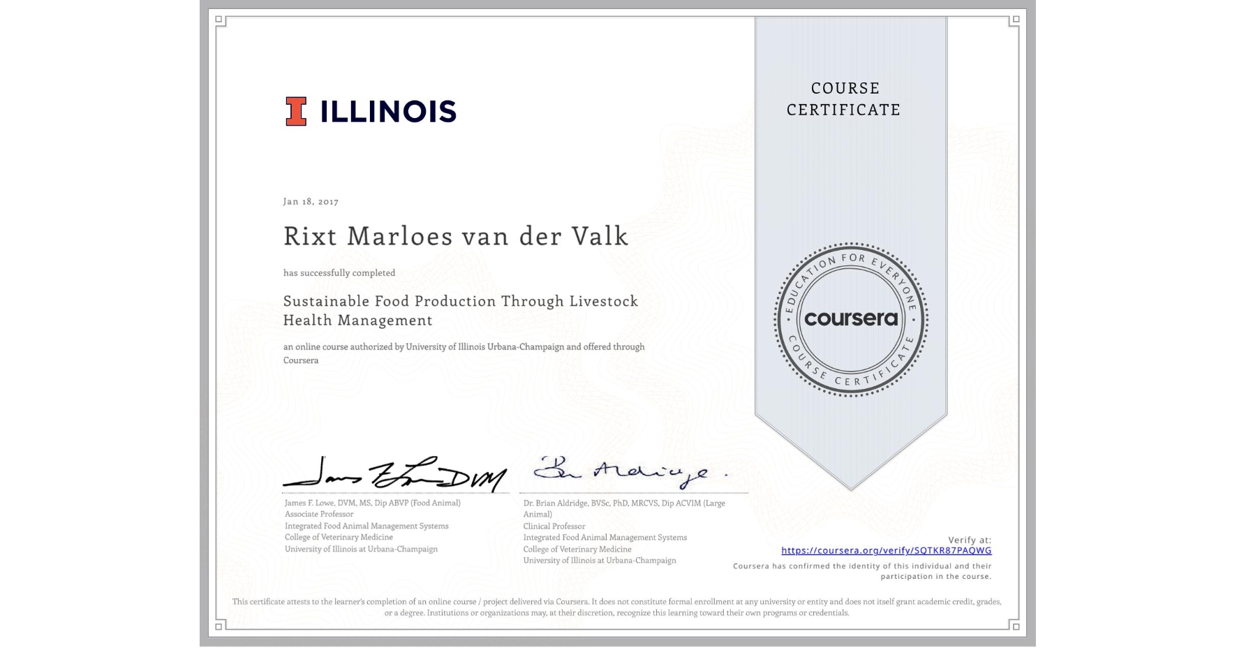 View certificate for Rixt Marloes van der Valk, Sustainable Food Production Through Livestock Health Management, an online non-credit course authorized by University of Illinois Urbana-Champaign and offered through Coursera