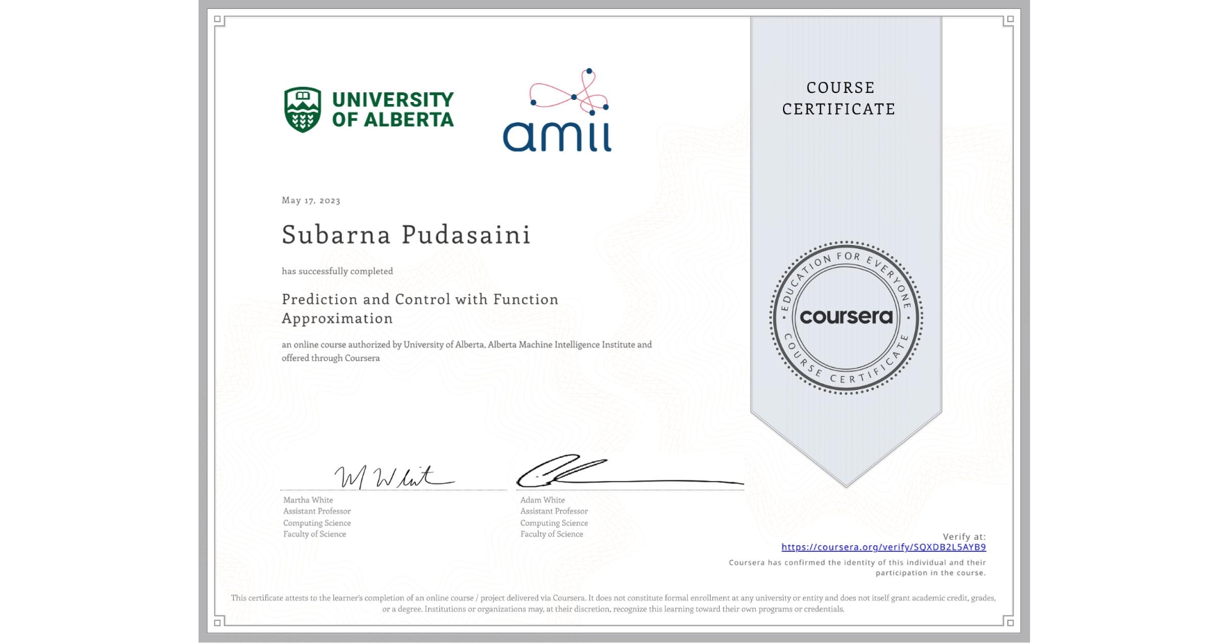 View certificate for Subarna Pudasaini, Prediction and Control with Function Approximation, an online non-credit course authorized by University of Alberta & Alberta Machine Intelligence Institute and offered through Coursera