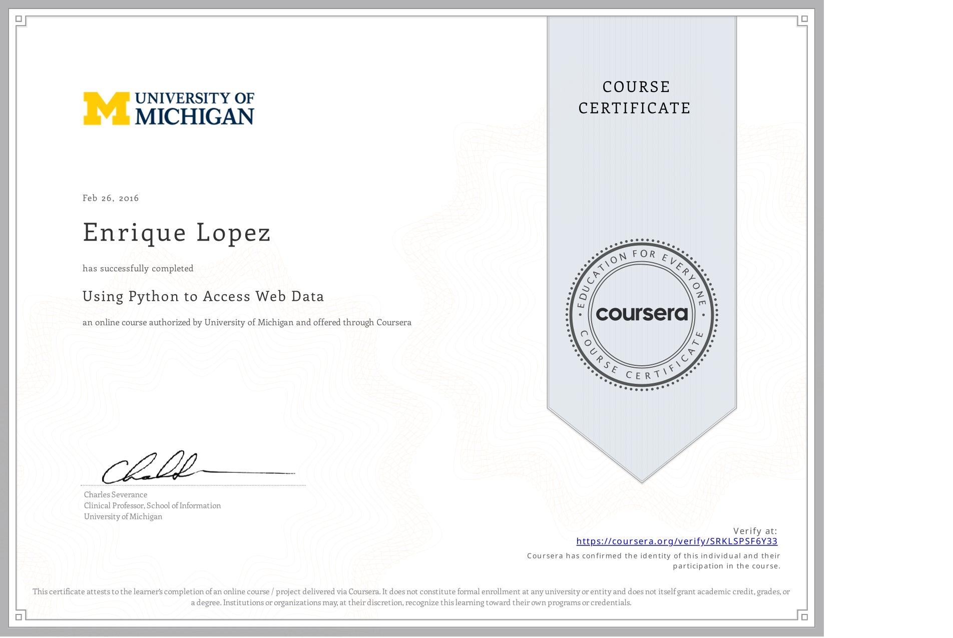 View certificate for Enrique Lopez, Using Python to Access Web Data, an online non-credit course authorized by University of Michigan and offered through Coursera