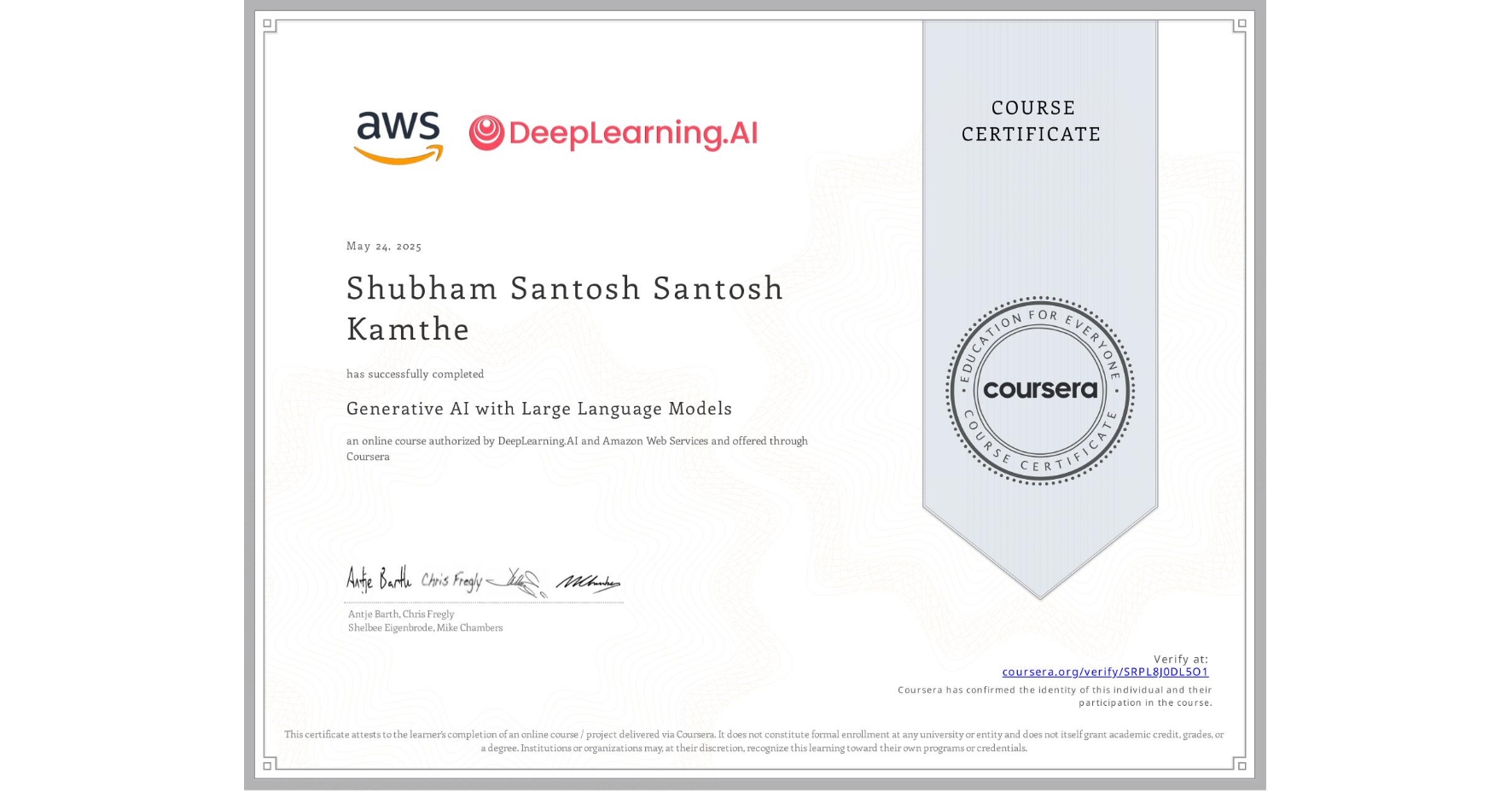 View certificate for Shubham Santosh Santosh Kamthe, Generative AI with Large Language Models, an online non-credit course authorized by DeepLearning.AI & Amazon Web Services and offered through Coursera