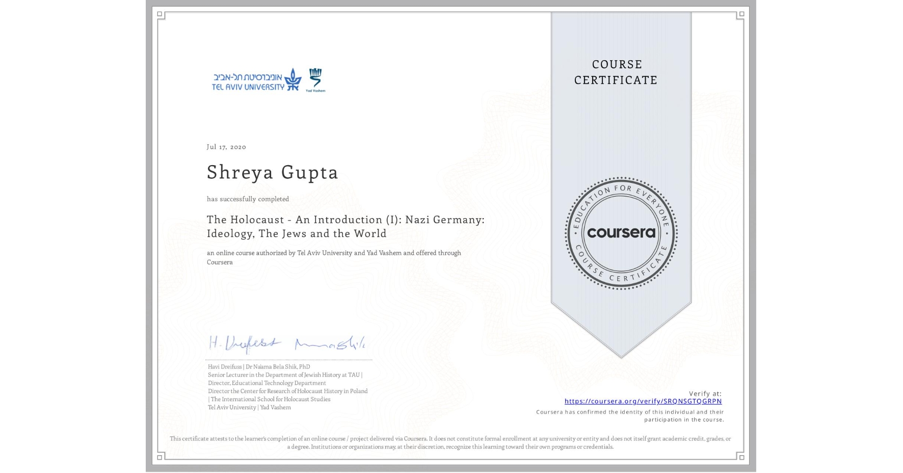View certificate for Shreya Gupta, The Holocaust - An Introduction (I): Nazi Germany: Ideology, The Jews and the World, an online non-credit course authorized by Tel Aviv University & Yad Vashem  and offered through Coursera