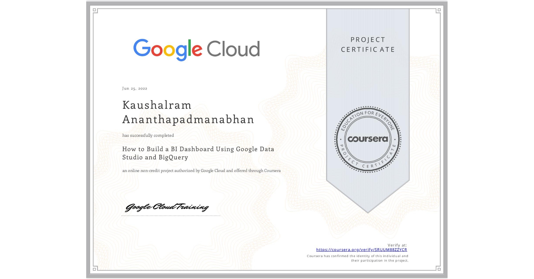 View certificate for Kaushalram Ananthapadmanabhan, How to Build a BI Dashboard Using Google Data Studio and BigQuery, an online non-credit course authorized by Google Cloud and offered through Coursera