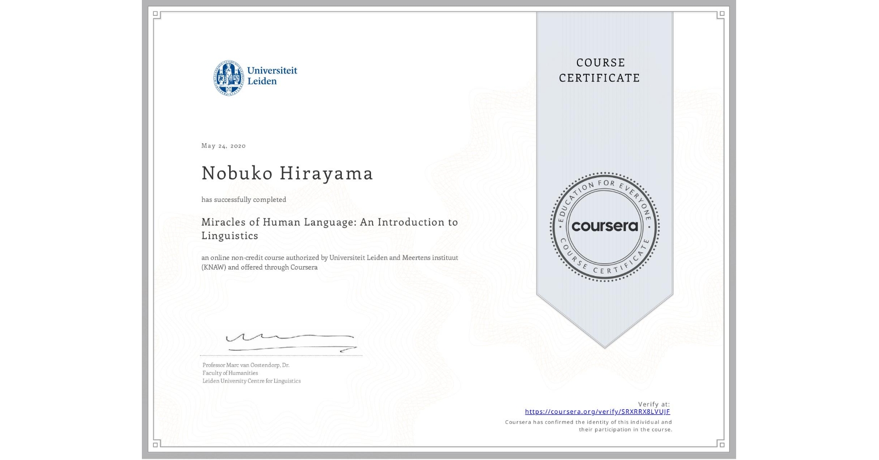 View certificate for Nobuko Hirayama, Miracles of Human Language: An Introduction to Linguistics, an online non-credit course authorized by Universiteit Leiden & Meertens instituut (KNAW) and offered through Coursera