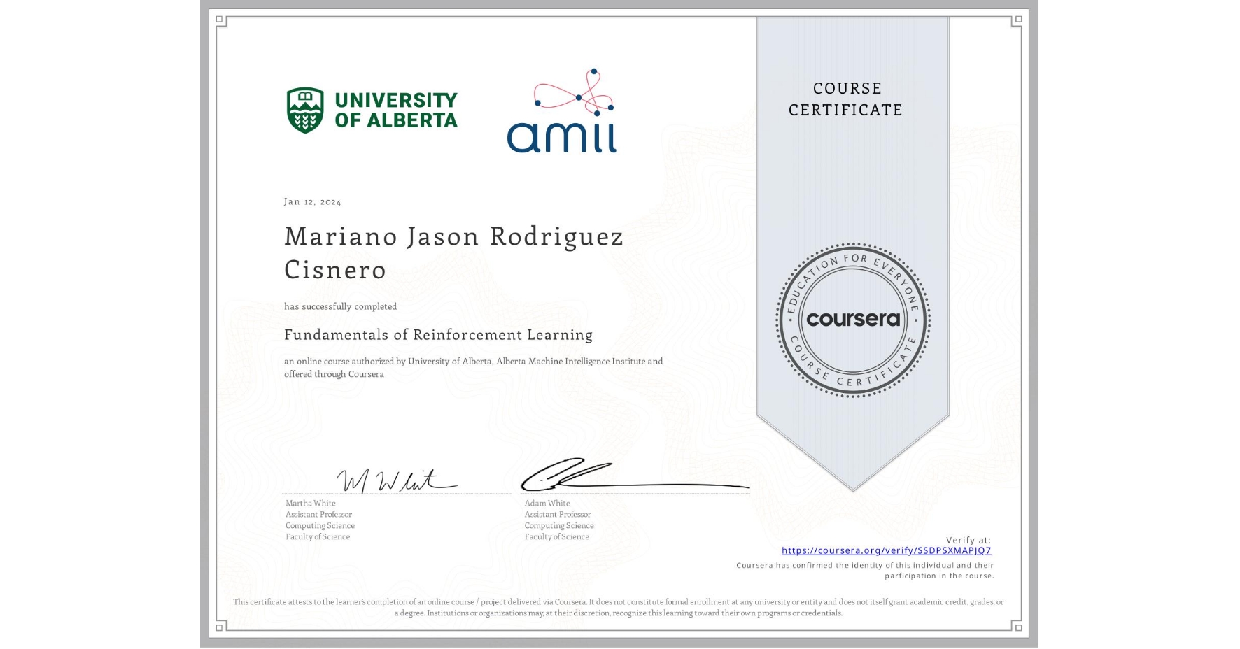 View certificate for Mariano Jason Rodriguez Cisnero, Fundamentals of Reinforcement Learning, an online non-credit course authorized by University of Alberta & Alberta Machine Intelligence Institute and offered through Coursera