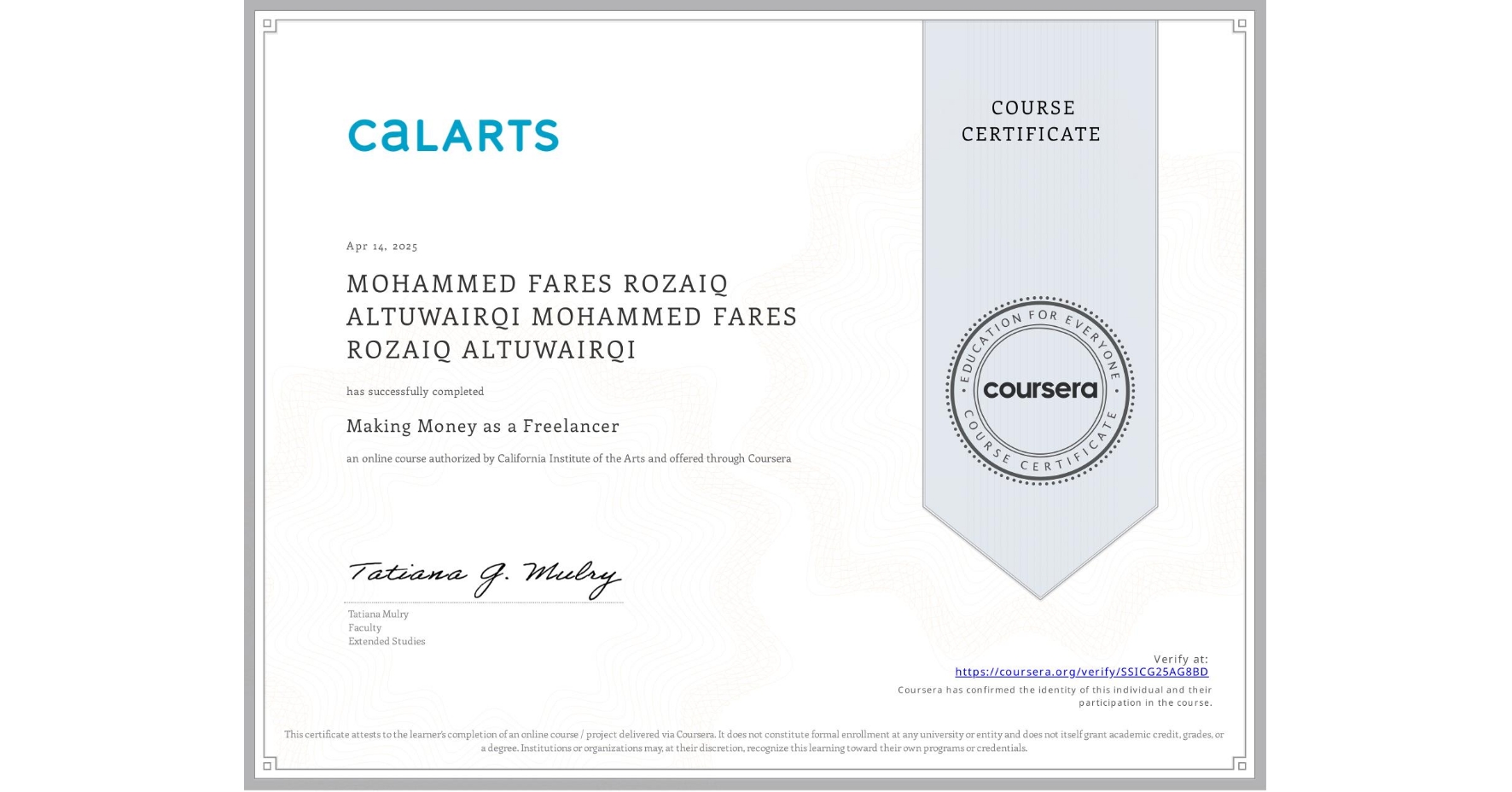 View certificate for MOHAMMED FARES ROZAIQ ALTUWAIRQI MOHAMMED FARES ROZAIQ ALTUWAIRQI, Making Money as a Freelancer, an online non-credit course authorized by California Institute of the Arts and offered through Coursera