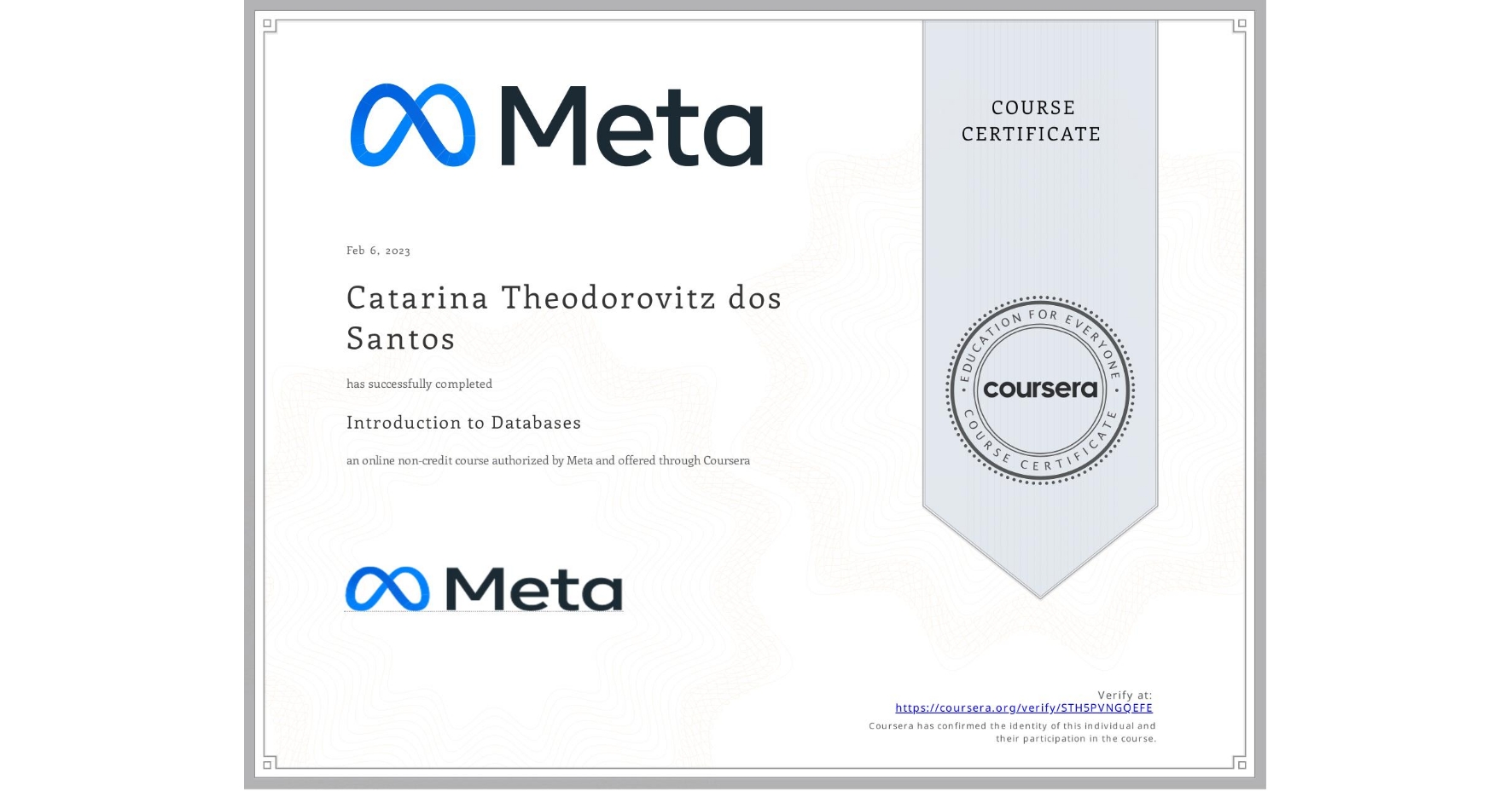 View certificate for Catarina Theodorovitz dos Santos, Introduction to Databases, an online non-credit course authorized by Meta and offered through Coursera