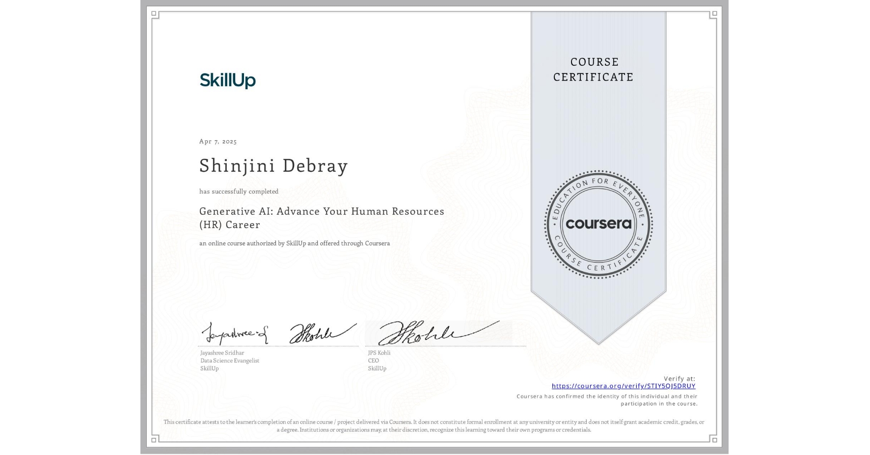 View certificate for Shinjini Debray, Generative AI: Advance Your Human Resources (HR) Career, an online non-credit course authorized by SkillUp and offered through Coursera