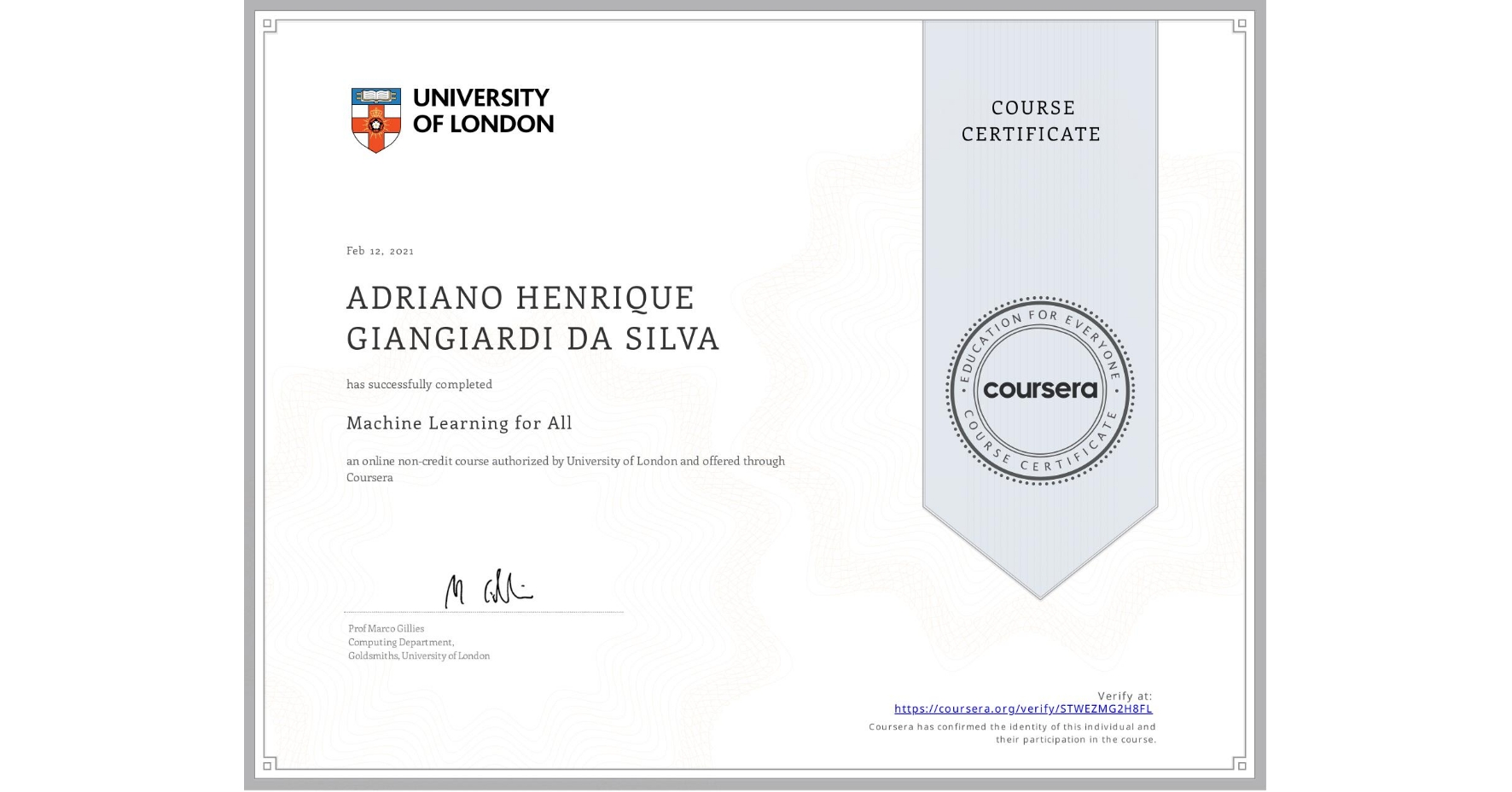 View certificate for ADRIANO HENRIQUE  GIANGIARDI DA SILVA, Machine Learning for All, an online non-credit course authorized by University of London and offered through Coursera