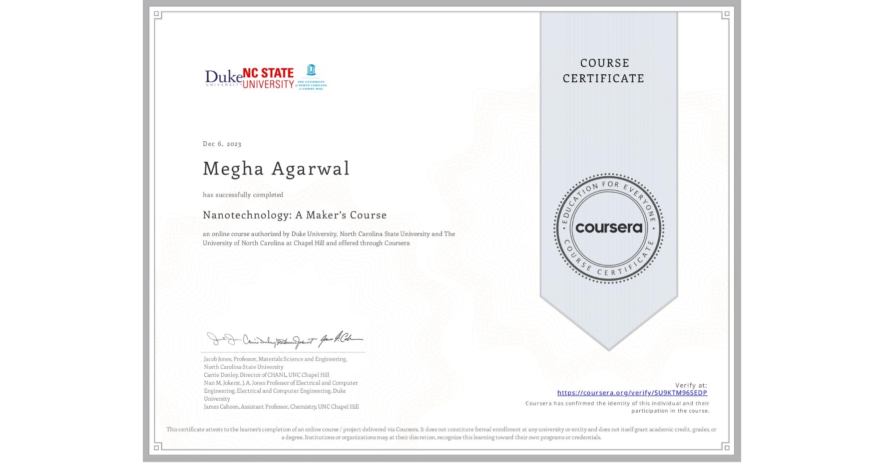 View certificate for Megha Agarwal, Nanotechnology: A Maker’s Course, an online non-credit course authorized by Duke University, North Carolina State University & The University of North Carolina at Chapel Hill and offered through Coursera