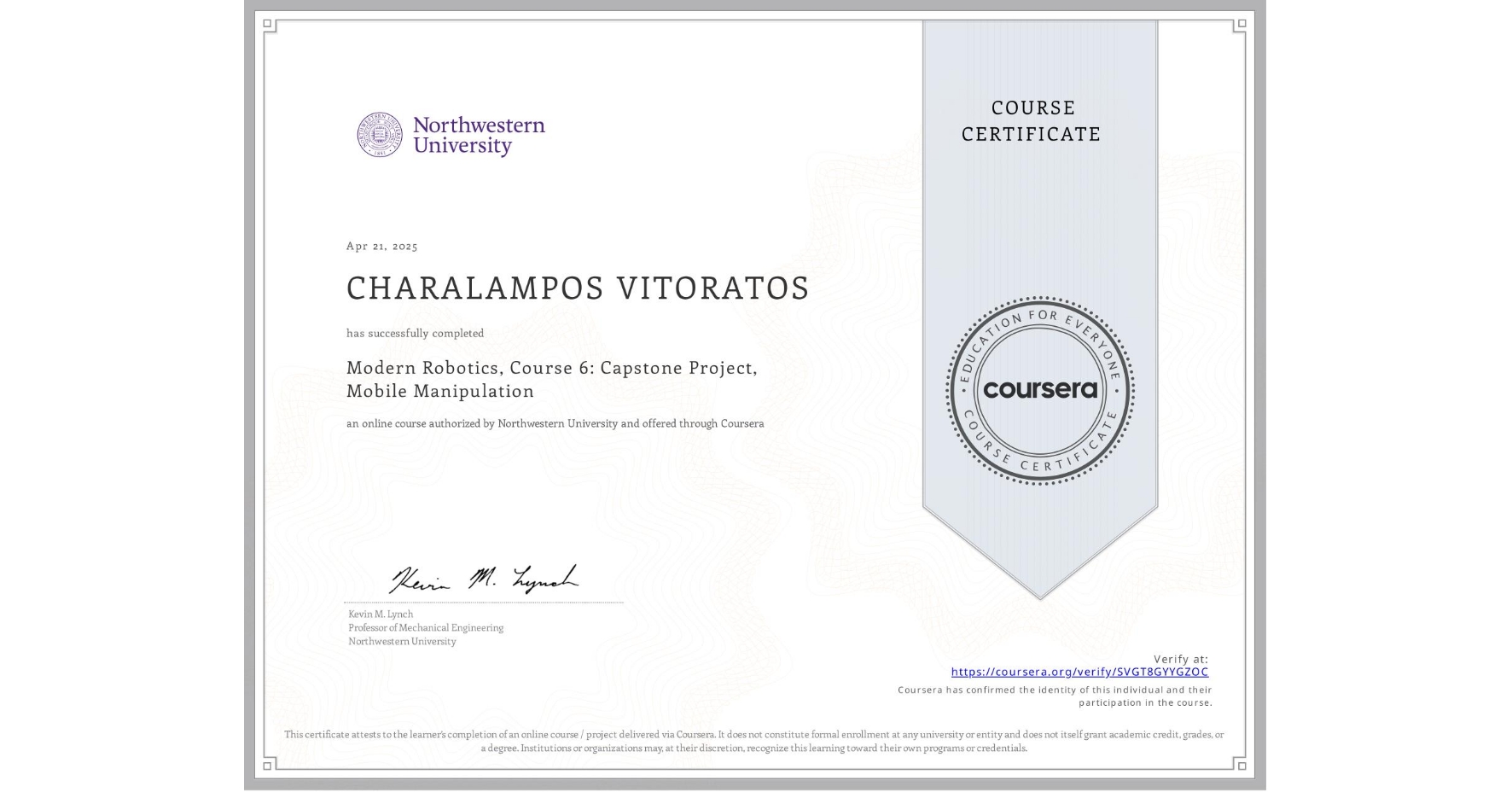 View certificate for CHARALAMPOS VITORATOS, Modern Robotics, Course 6: Capstone Project, Mobile Manipulation, an online non-credit course authorized by Northwestern University and offered through Coursera