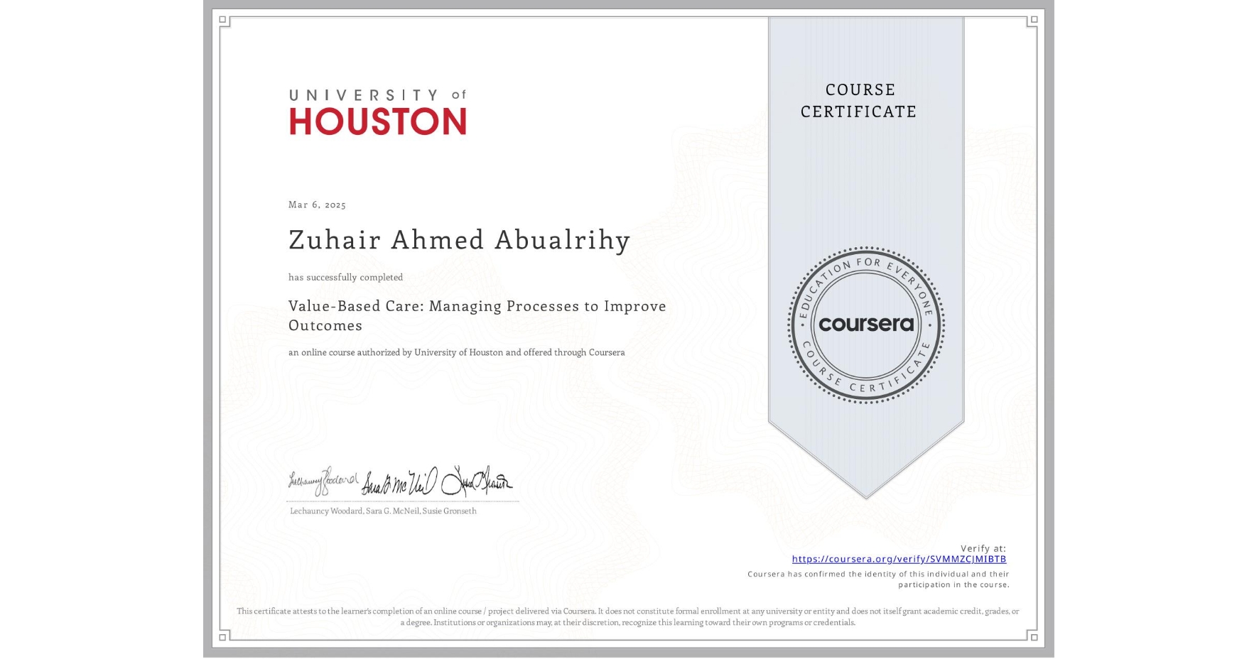 View certificate for Zuhair Ahmed Abualrihy, Value-Based Care: Managing Processes to Improve Outcomes, an online non-credit course authorized by University of Houston and offered through Coursera