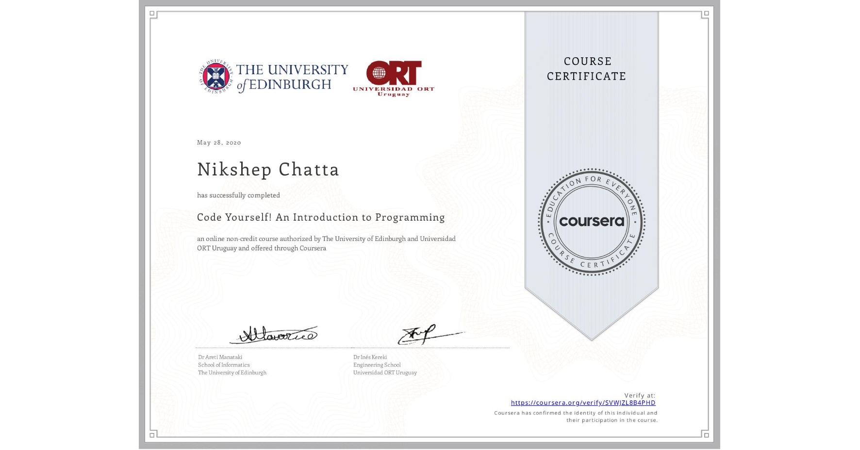 View certificate for Nikshep Chatta, Code Yourself! An Introduction to Programming, an online non-credit course authorized by The University of Edinburgh & Universidad ORT Uruguay and offered through Coursera