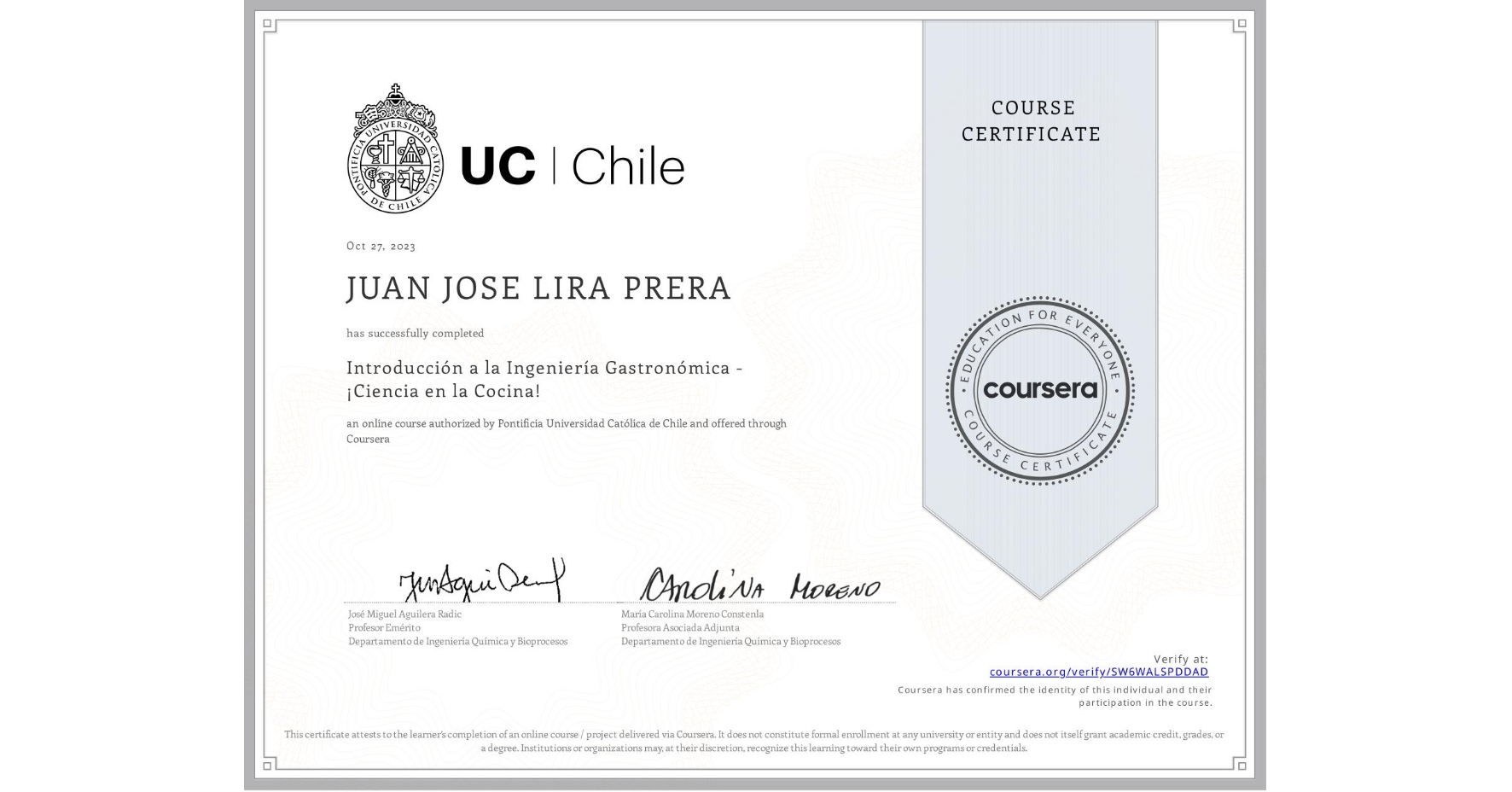 View certificate for JUAN JOSE LIRA PRERA, Introducción a la Ingeniería Gastronómica - ¡Ciencia en la Cocina!, an online non-credit course authorized by Pontificia Universidad Católica de Chile and offered through Coursera