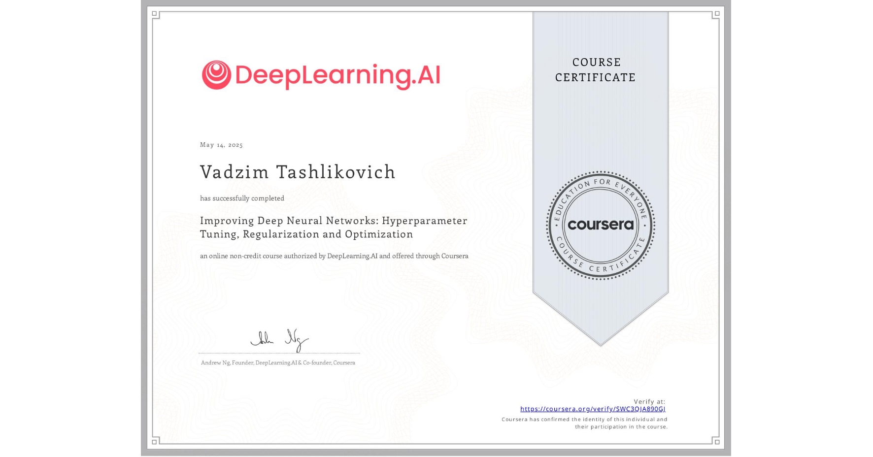 View certificate for Vadzim Tashlikovich, Improving Deep Neural Networks: Hyperparameter Tuning, Regularization and Optimization, an online non-credit course authorized by DeepLearning.AI and offered through Coursera