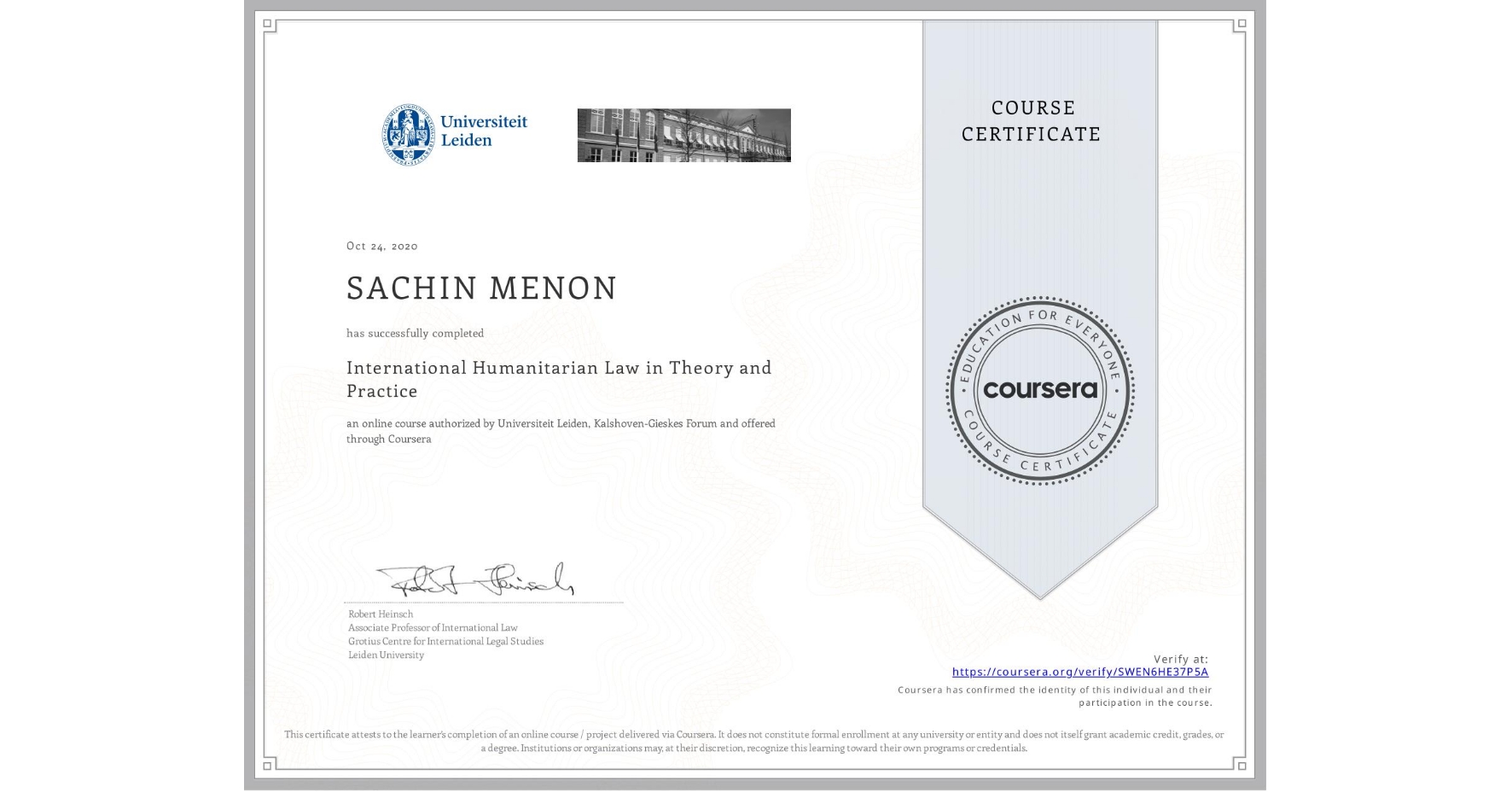 View certificate for SACHIN MENON, International Humanitarian Law in Theory and Practice , an online non-credit course authorized by Universiteit Leiden & Kalshoven-Gieskes Forum and offered through Coursera