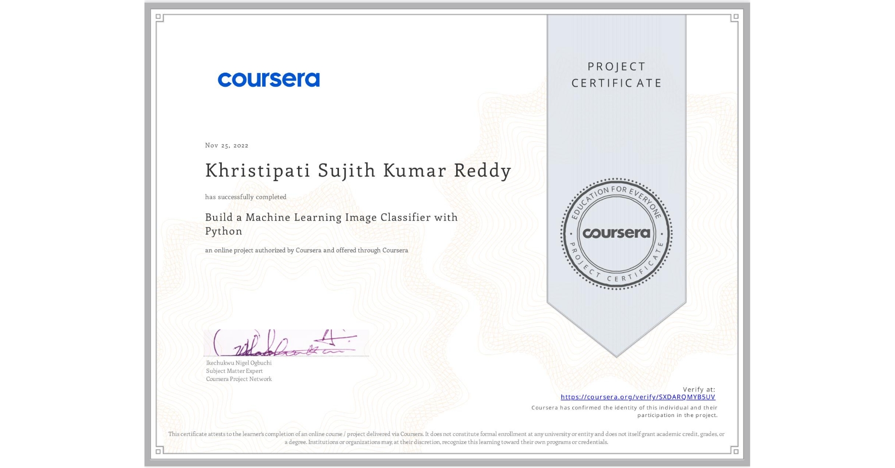 View certificate for Khristipati Sujith Kumar Reddy, Build a Machine Learning Image Classifier with Python, an online non-credit course authorized by Coursera and offered through Coursera