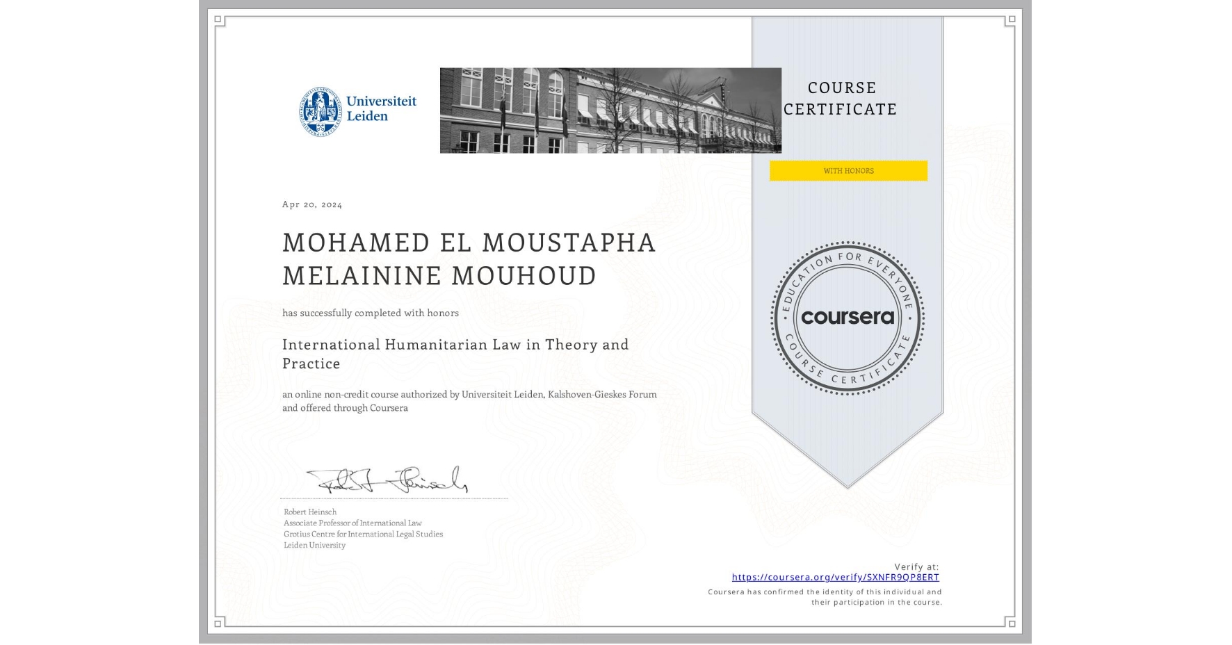 View certificate for MOHAMED EL MOUSTAPHA MELAININE  MOUHOUD, International Humanitarian Law in Theory and Practice , an online non-credit course authorized by Universiteit Leiden & Kalshoven-Gieskes Forum and offered through Coursera