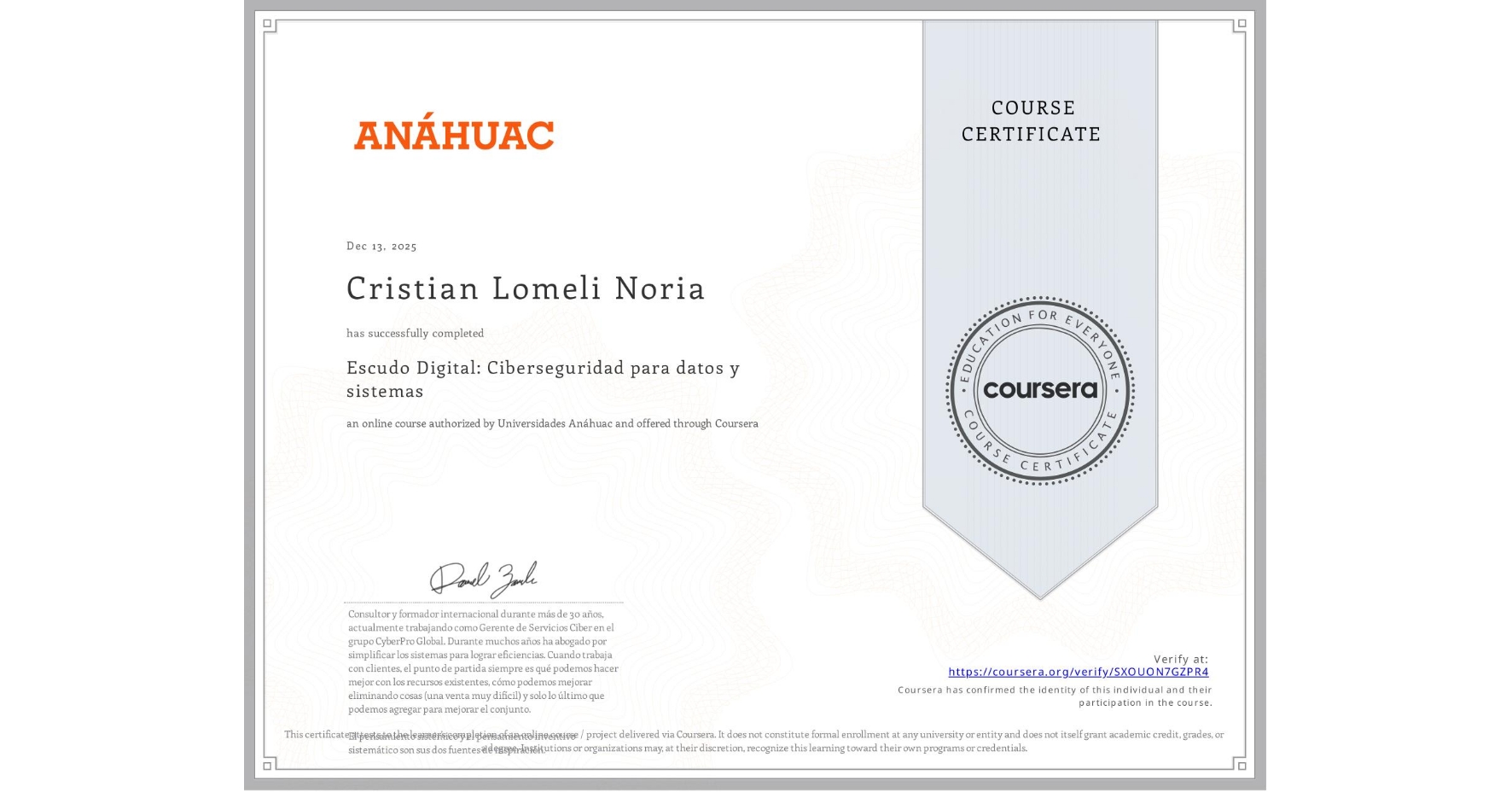View certificate for Cristian Lomeli Noria, Escudo Digital: Ciberseguridad para datos y sistemas, an online non-credit course authorized by Universidades Anáhuac and offered through Coursera