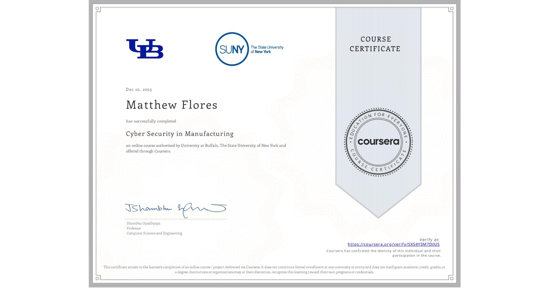 View certificate for Matthew Flores, Cyber Security in Manufacturing , an online non-credit course authorized by University at Buffalo & The State University of New York and offered through Coursera