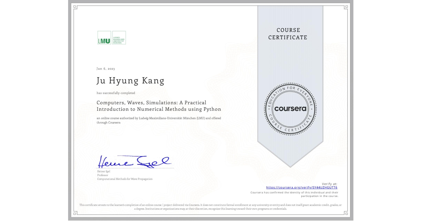 View certificate for Ju Hyung  Kang, Computers, Waves, Simulations: A Practical Introduction to Numerical Methods using Python, an online non-credit course authorized by Ludwig-Maximilians-Universität München (LMU) and offered through Coursera
