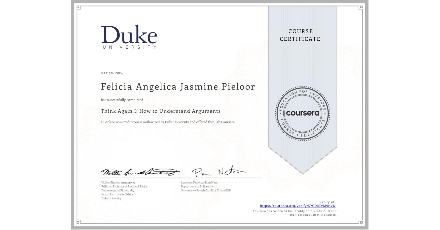 View certificate for Felicia Angelica Jasmine Pieloor, Think Again I: How to Understand Arguments, an online non-credit course authorized by Duke University and offered through Coursera