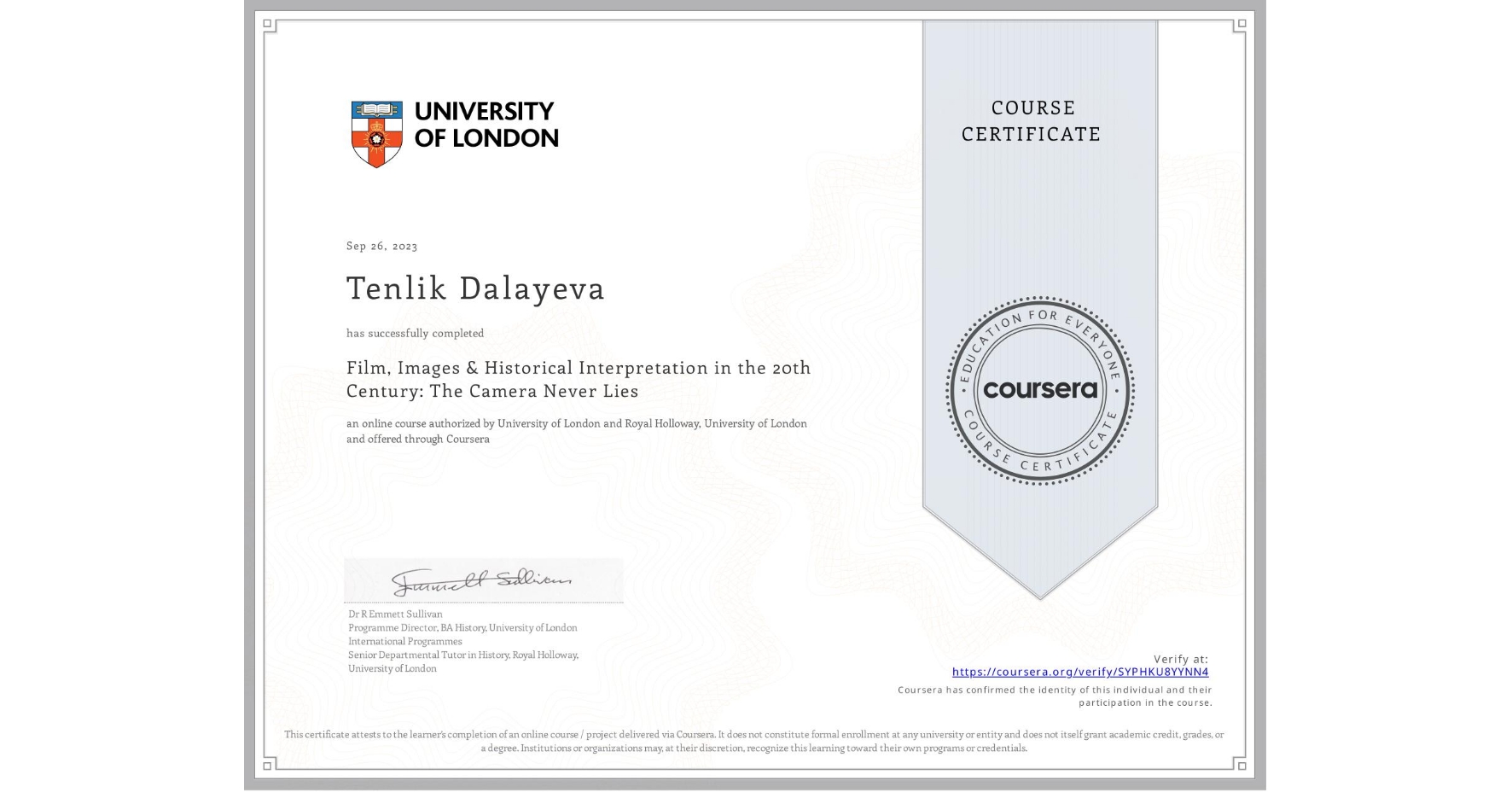 View certificate for Tenlik Dalayeva, Film, Images & Historical Interpretation in the 20th Century: The Camera Never Lies, an online non-credit course authorized by University of London & Royal Holloway, University of London and offered through Coursera