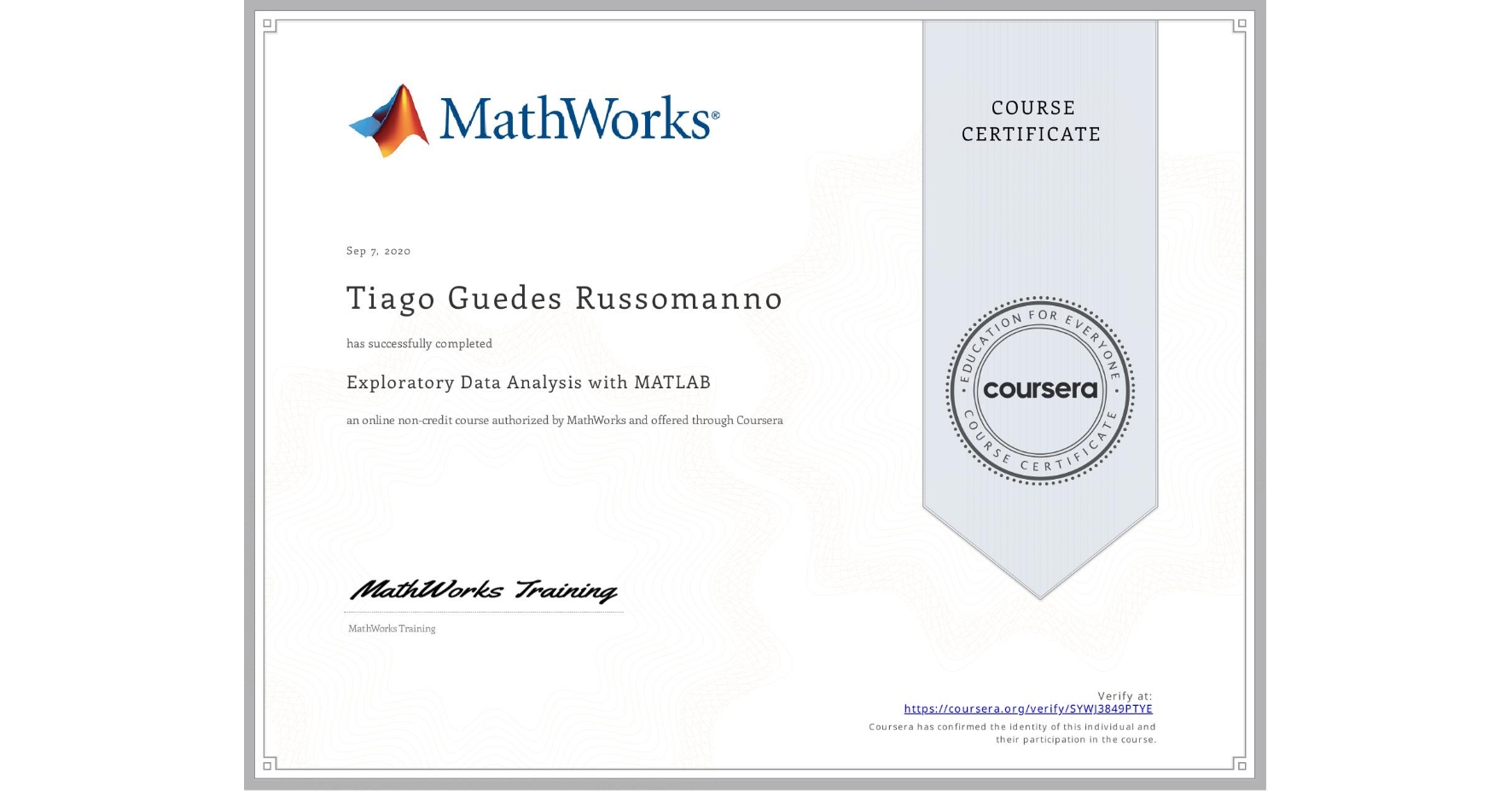 View certificate for Tiago Guedes Russomanno, Exploratory Data Analysis with MATLAB, an online non-credit course authorized by MathWorks and offered through Coursera