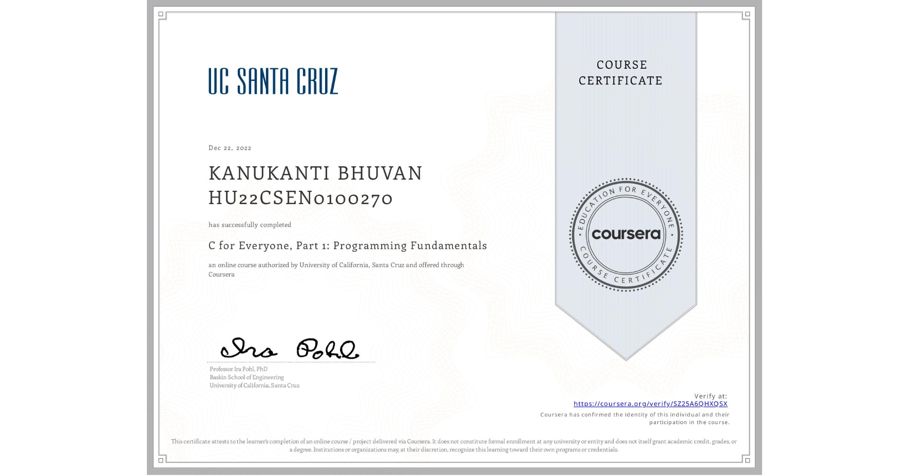 View certificate for KANUKANTI BHUVAN HU22CSEN0100270, C for Everyone, Part 1: Programming Fundamentals, an online non-credit course authorized by University of California, Santa Cruz and offered through Coursera