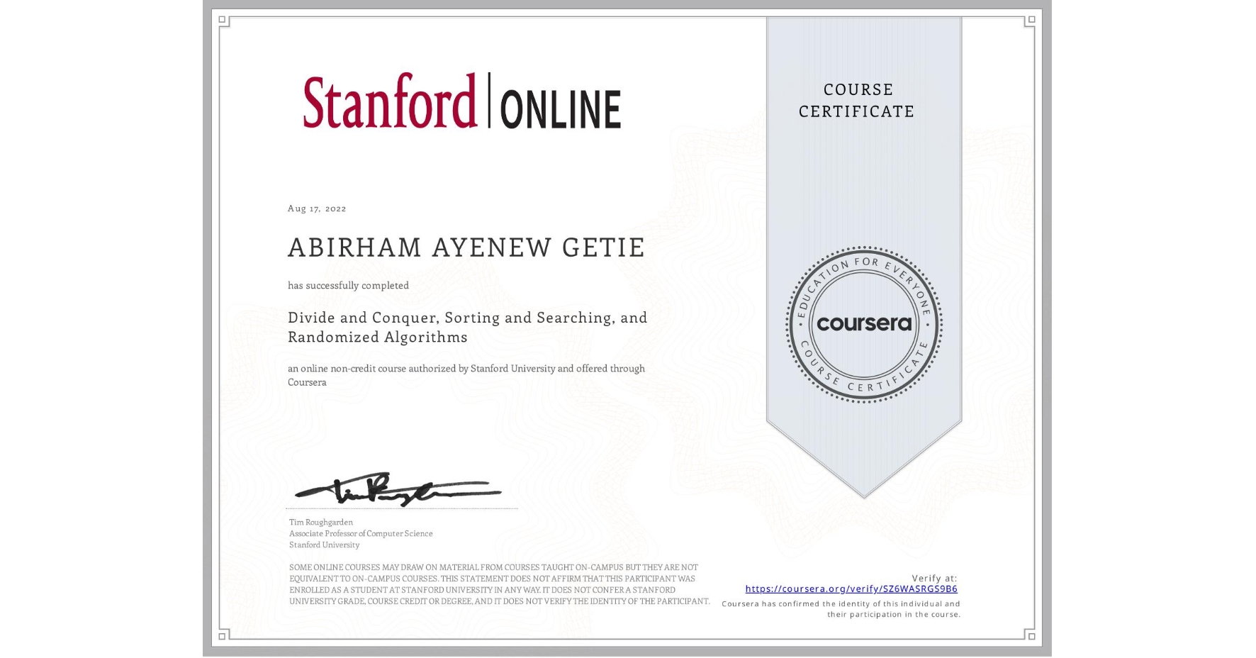 View certificate for ABIRHAM AYENEW  GETIE, Divide and Conquer, Sorting and Searching, and Randomized Algorithms, an online non-credit course authorized by Stanford University and offered through Coursera