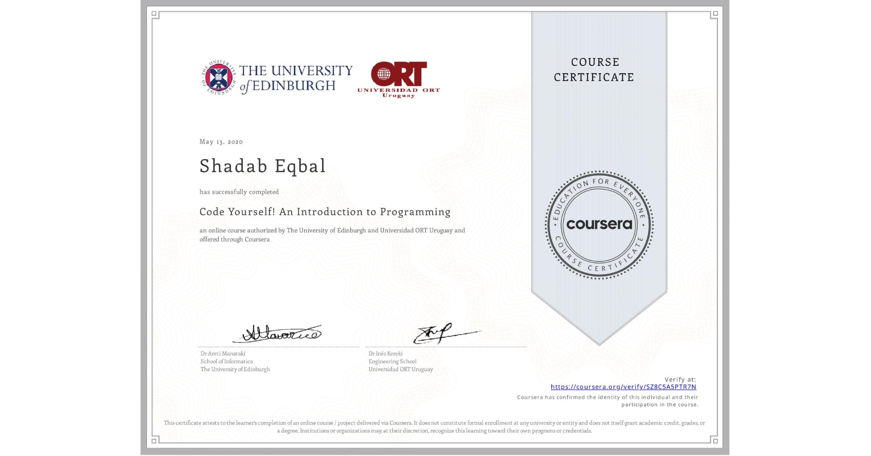 View certificate for Shadab Eqbal, Code Yourself! An Introduction to Programming, an online non-credit course authorized by The University of Edinburgh & Universidad ORT Uruguay and offered through Coursera