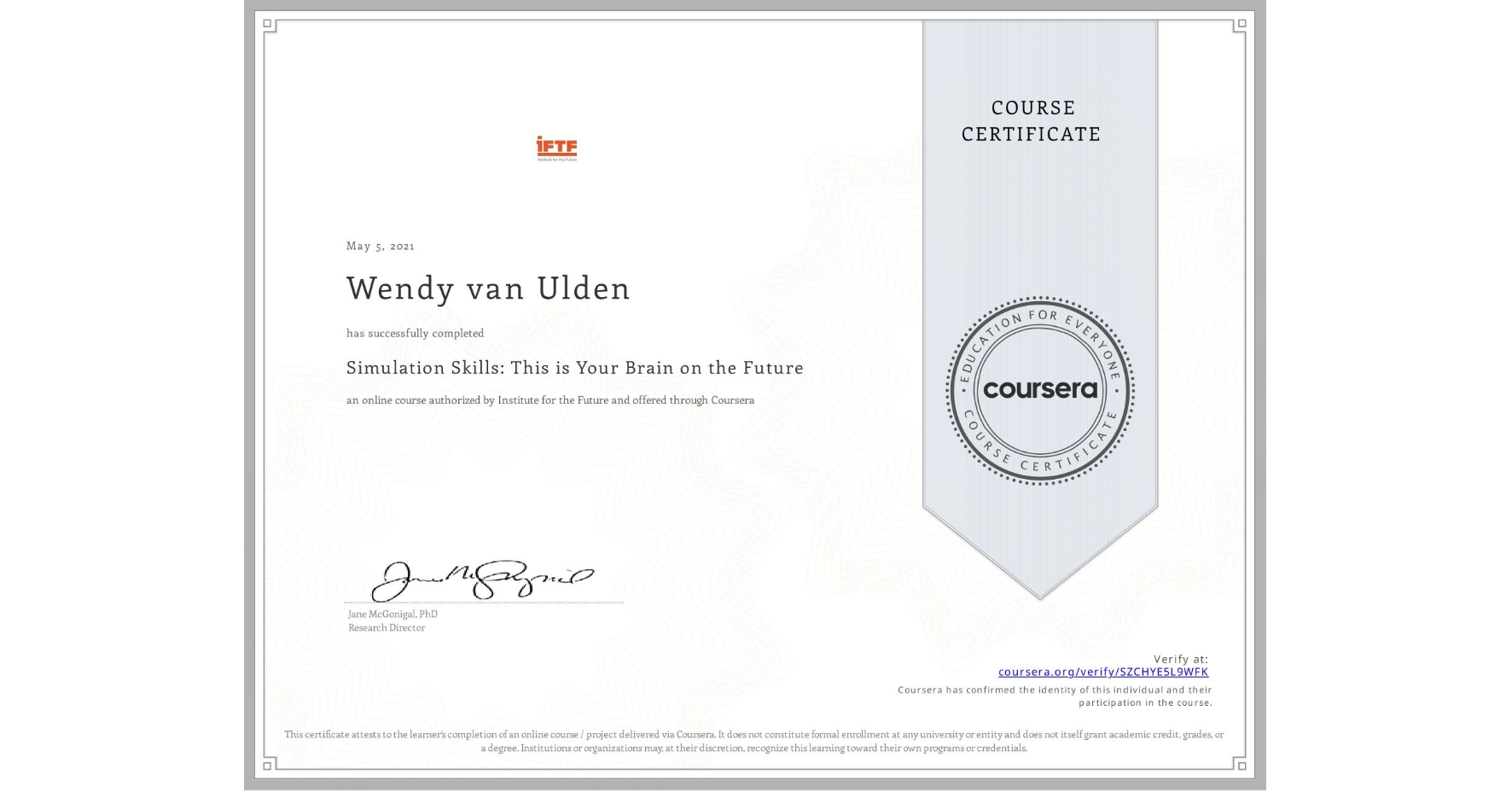 View certificate for Wendy van Ulden, Simulation Skills: This is Your Brain on the Future, an online non-credit course authorized by Institute for the Future and offered through Coursera