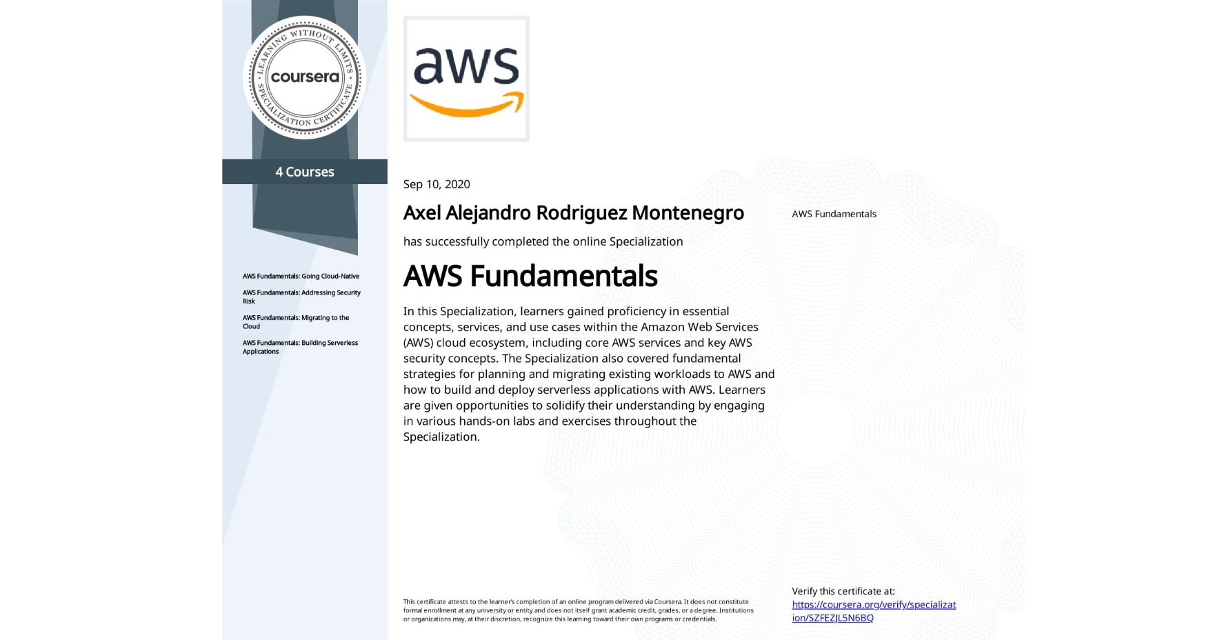 View certificate for Axel Alejandro Rodriguez Montenegro, AWS Fundamentals, offered through Coursera. In this Specialization, learners gained proficiency in essential concepts, services, and use cases within the Amazon Web Services (AWS) cloud ecosystem, including core AWS services and key AWS security concepts. The Specialization also covered fundamental strategies for planning and migrating existing workloads to AWS and how to build and deploy serverless applications with AWS. Learners are given opportunities to solidify their understanding by engaging in various hands-on labs and exercises throughout the Specialization.