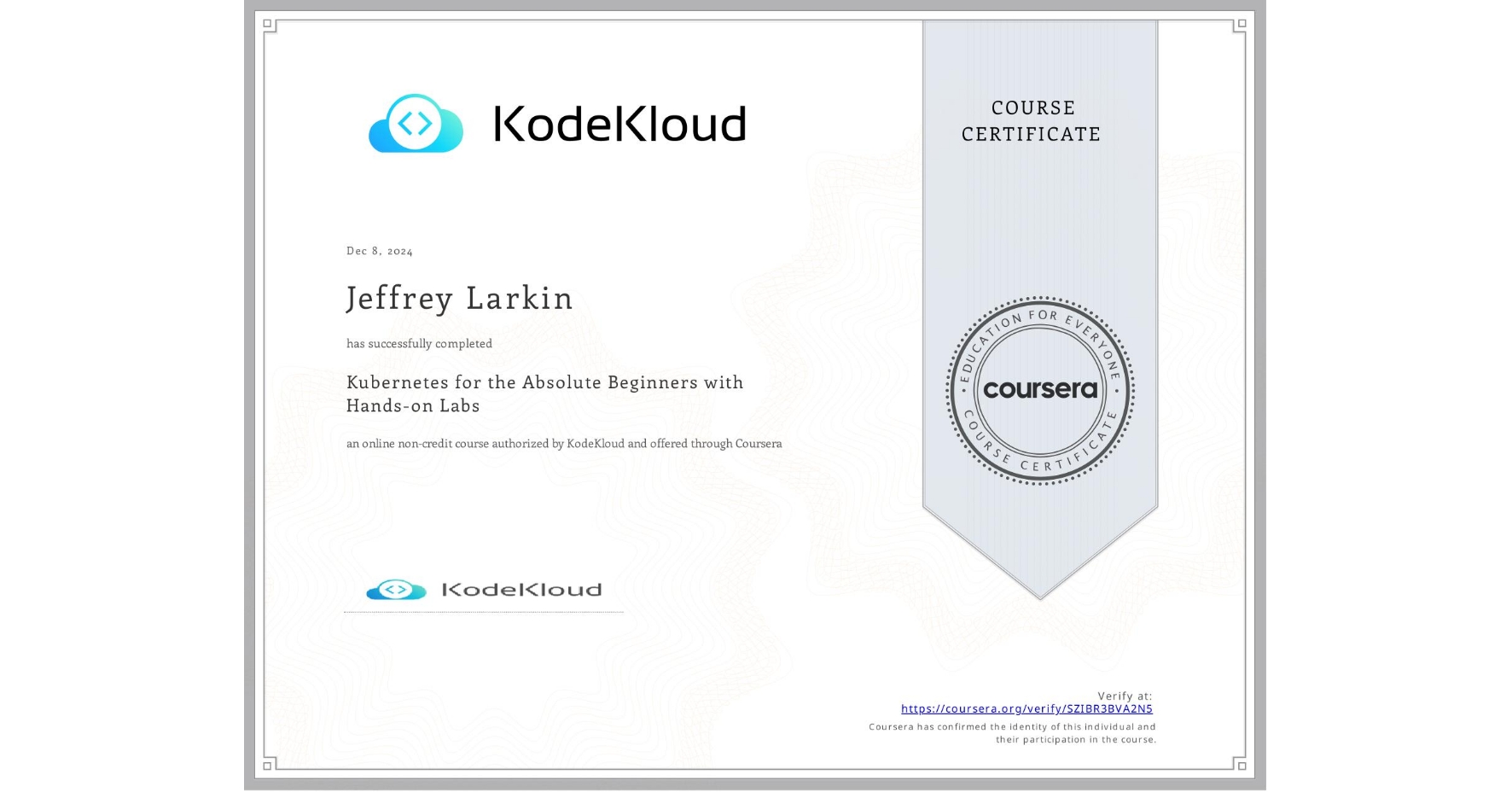 View certificate for Jeffrey Larkin, Kubernetes for the Absolute Beginners with Hands-on Labs, an online non-credit course authorized by KodeKloud and offered through Coursera