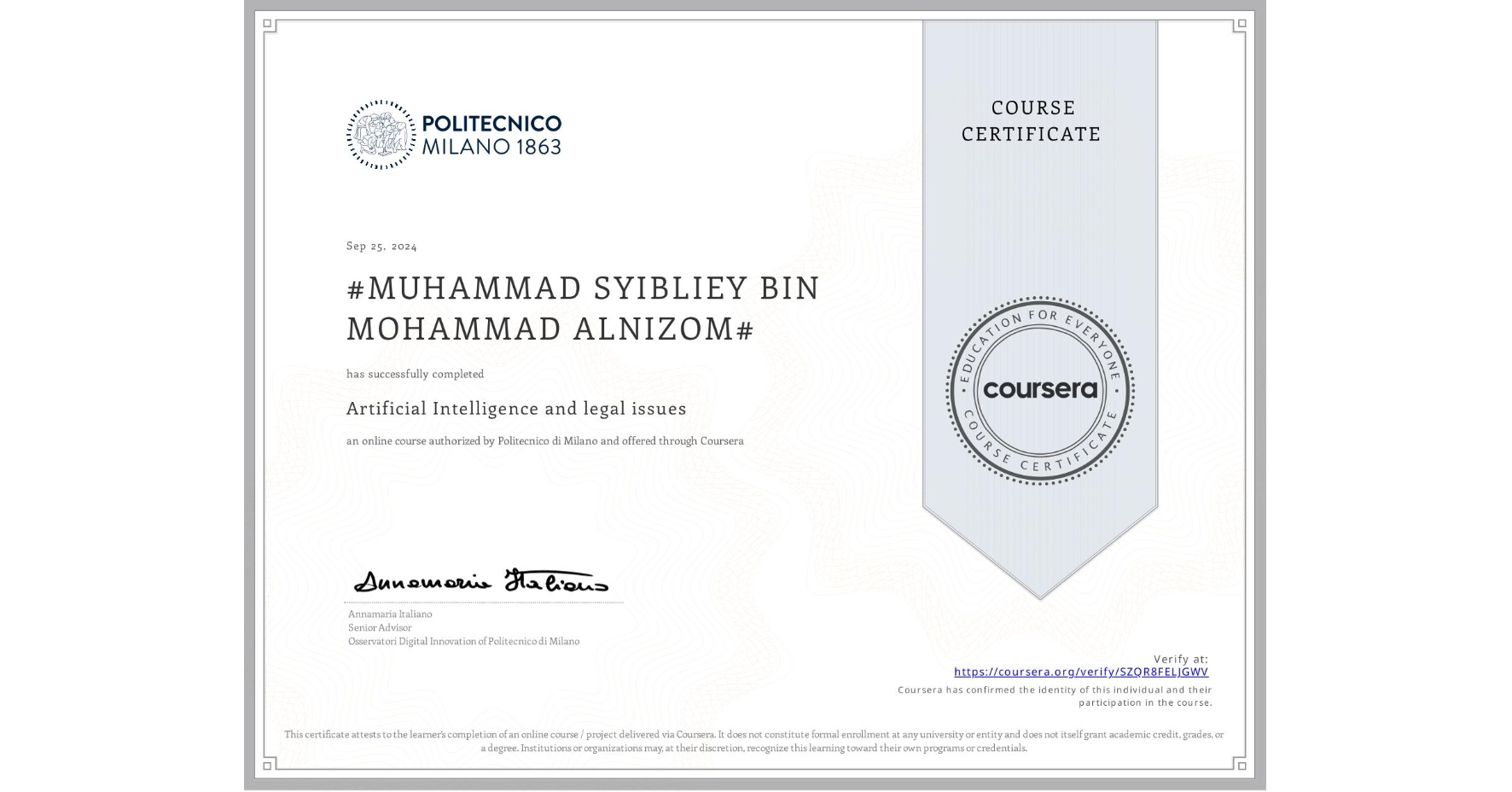 View certificate for #MUHAMMAD SYIBLIEY BIN MOHAMMAD ALNIZOM#, Artificial Intelligence and legal issues, an online non-credit course authorized by Politecnico di Milano and offered through Coursera