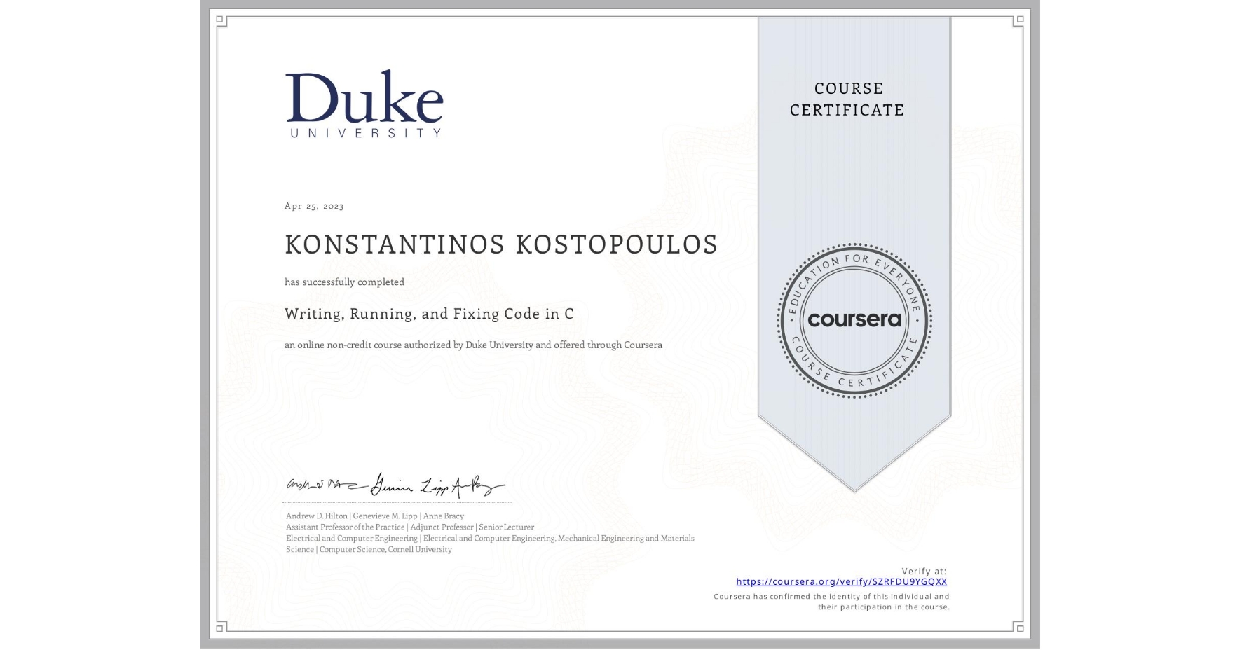 View certificate for KONSTANTINOS KOSTOPOULOS, Writing, Running, and Fixing Code in C, an online non-credit course authorized by Duke University and offered through Coursera