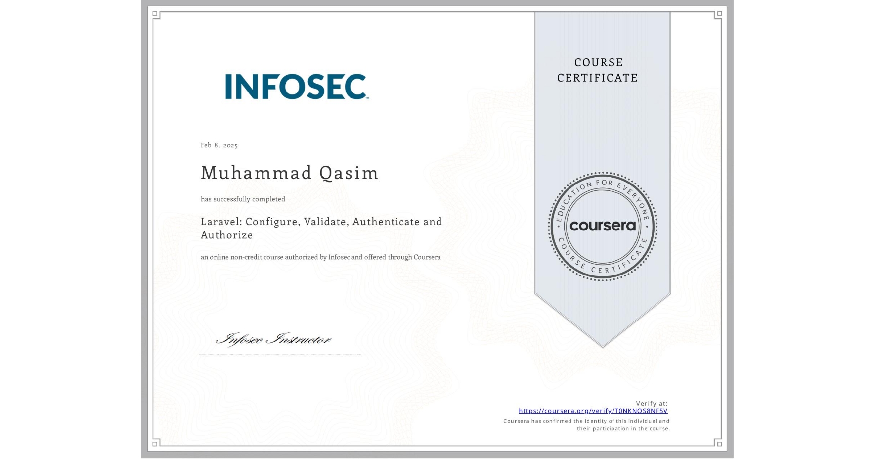 View certificate for Muhammad Qasim, Laravel: Configure, Validate, Authenticate and Authorize, an online non-credit course authorized by Infosec and offered through Coursera