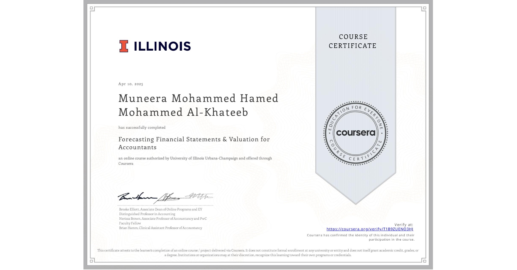 View certificate for Muneera Mohammed Hamed Mohammed Al-Khateeb, Forecasting Financial Statements & Valuation for Accountants, an online non-credit course authorized by University of Illinois Urbana-Champaign and offered through Coursera