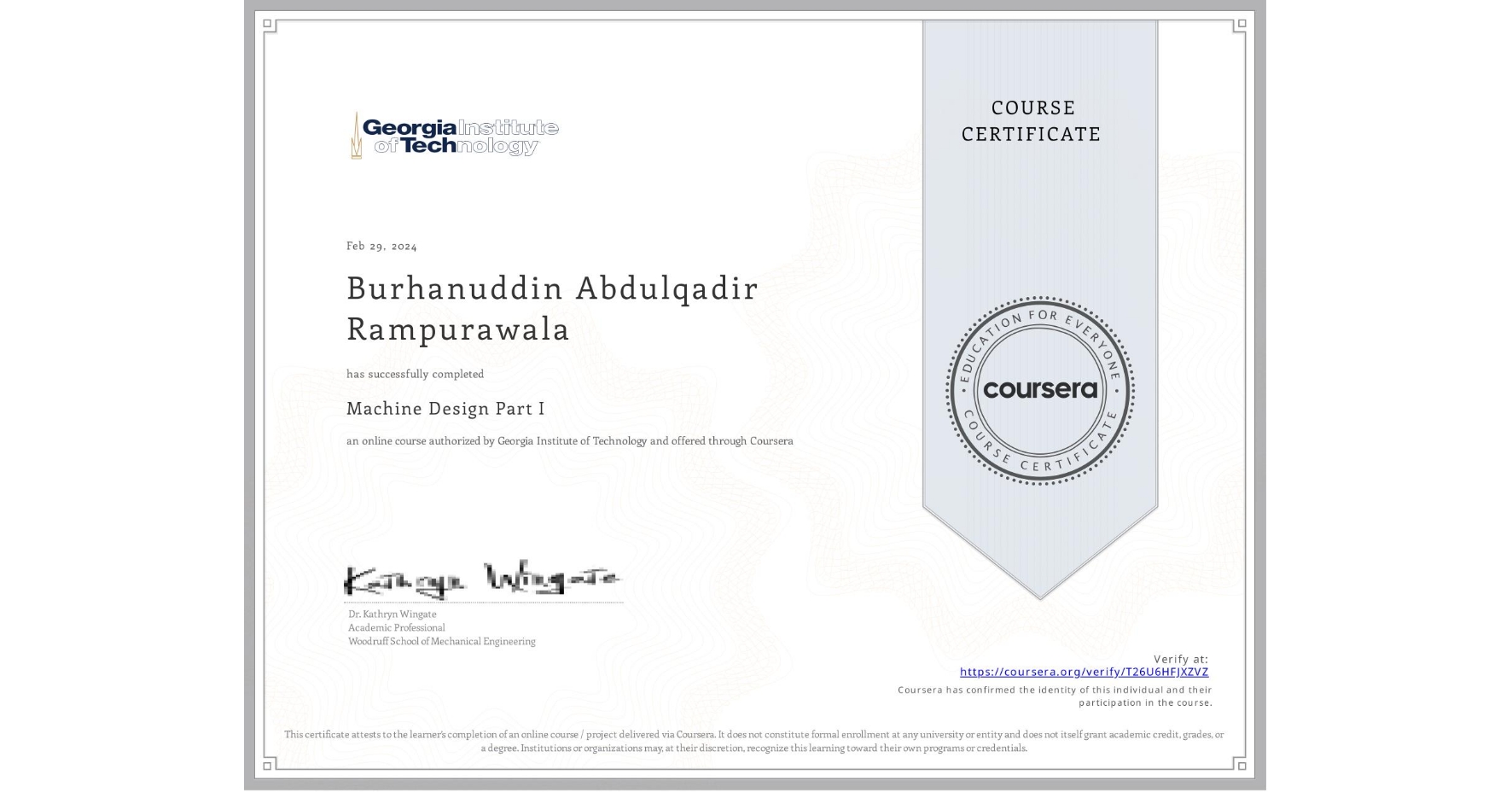 View certificate for Burhanuddin Abdulqadir Rampurawala, Machine Design Part I, an online non-credit course authorized by Georgia Institute of Technology and offered through Coursera