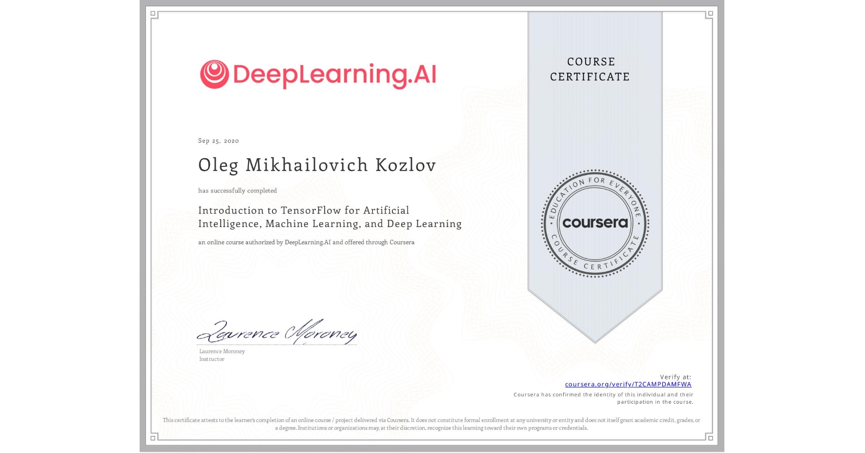 View certificate for Oleg Mikhailovich Kozlov, Introduction to TensorFlow for Artificial Intelligence, Machine Learning, and Deep Learning, an online non-credit course authorized by DeepLearning.AI and offered through Coursera