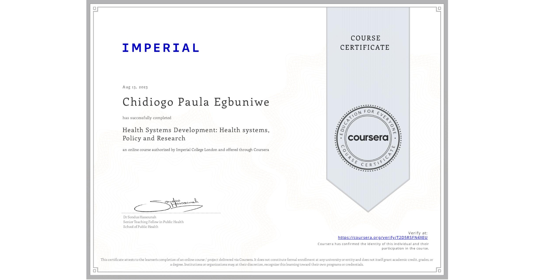 View certificate for Chidiogo Paula Egbuniwe , Health Systems Development: Health systems, Policy and Research, an online non-credit course authorized by Imperial College London and offered through Coursera