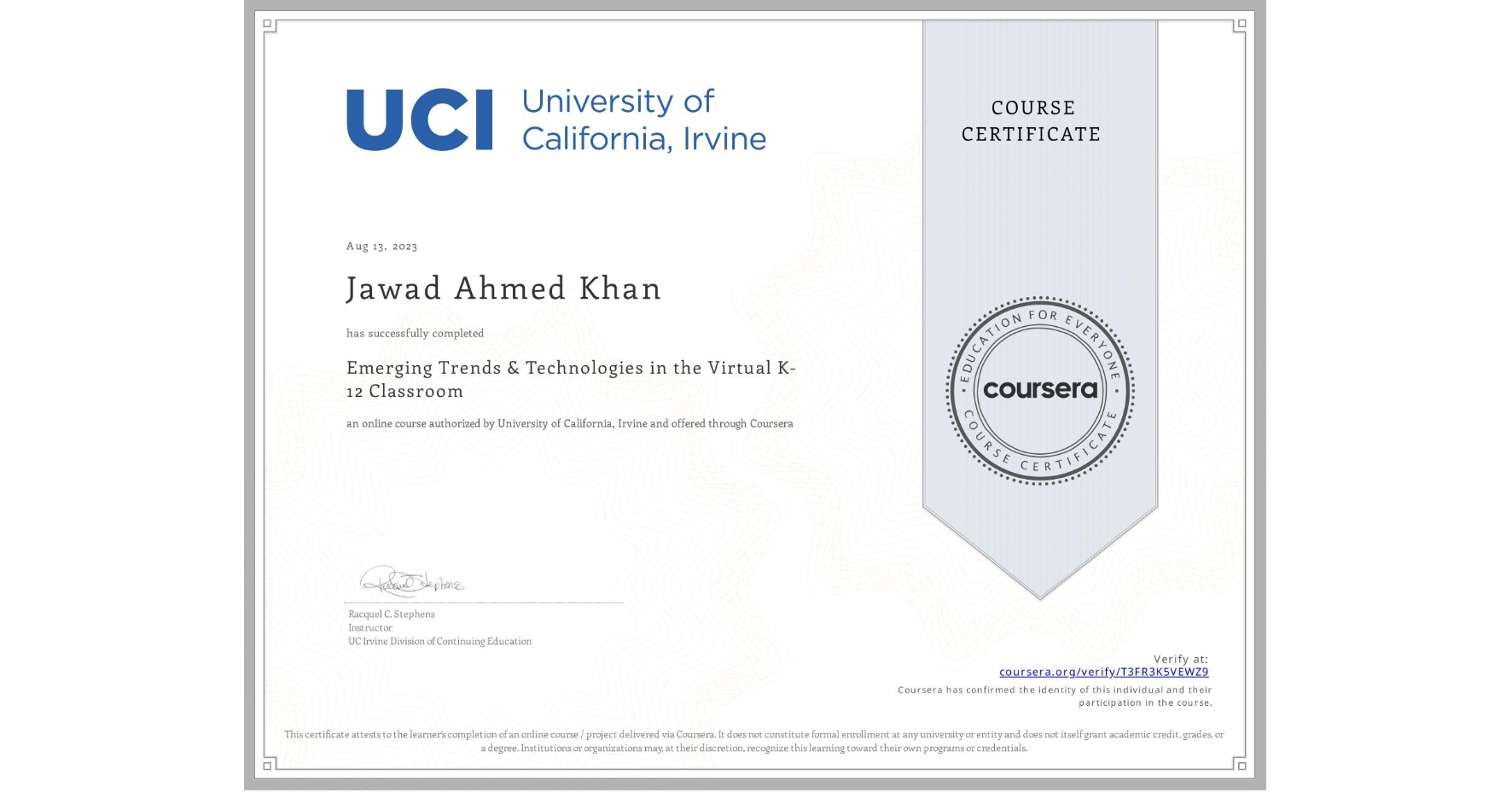 View certificate for Jawad Ahmed Khan  , Emerging Trends & Technologies in the Virtual K-12 Classroom, an online non-credit course authorized by University of California, Irvine and offered through Coursera