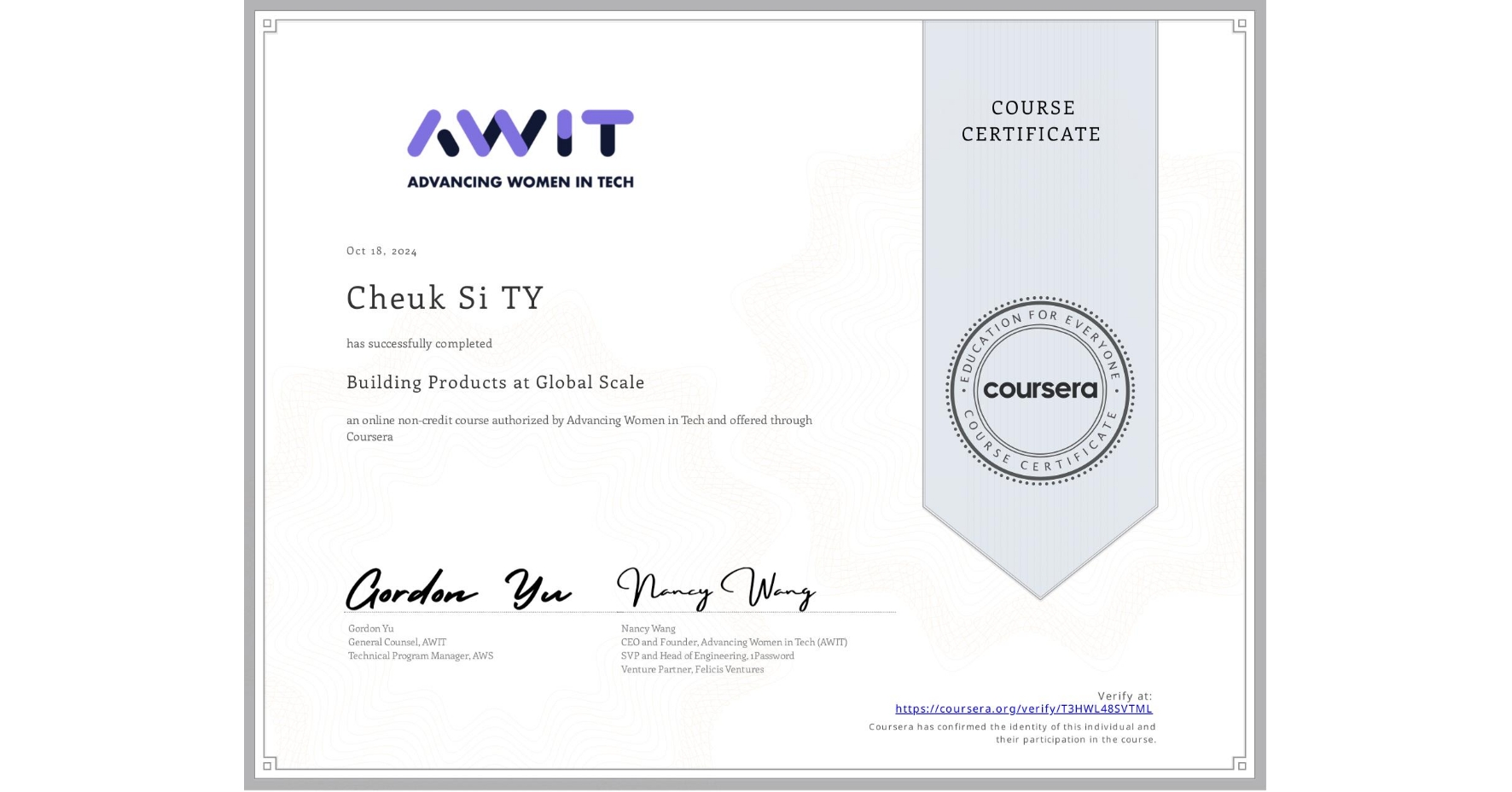 View certificate for Cheuk Si TY, Building Products at Global Scale, an online non-credit course authorized by Advancing Women in Tech and offered through Coursera