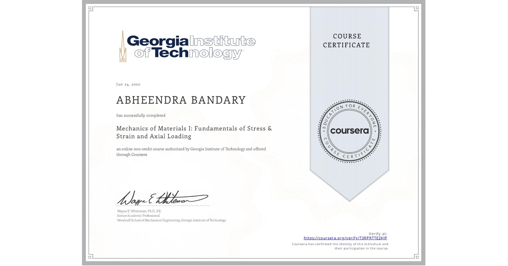 View certificate for ABHEENDRA BANDARY, Mechanics of Materials I: Fundamentals of Stress & Strain and Axial Loading, an online non-credit course authorized by Georgia Institute of Technology and offered through Coursera