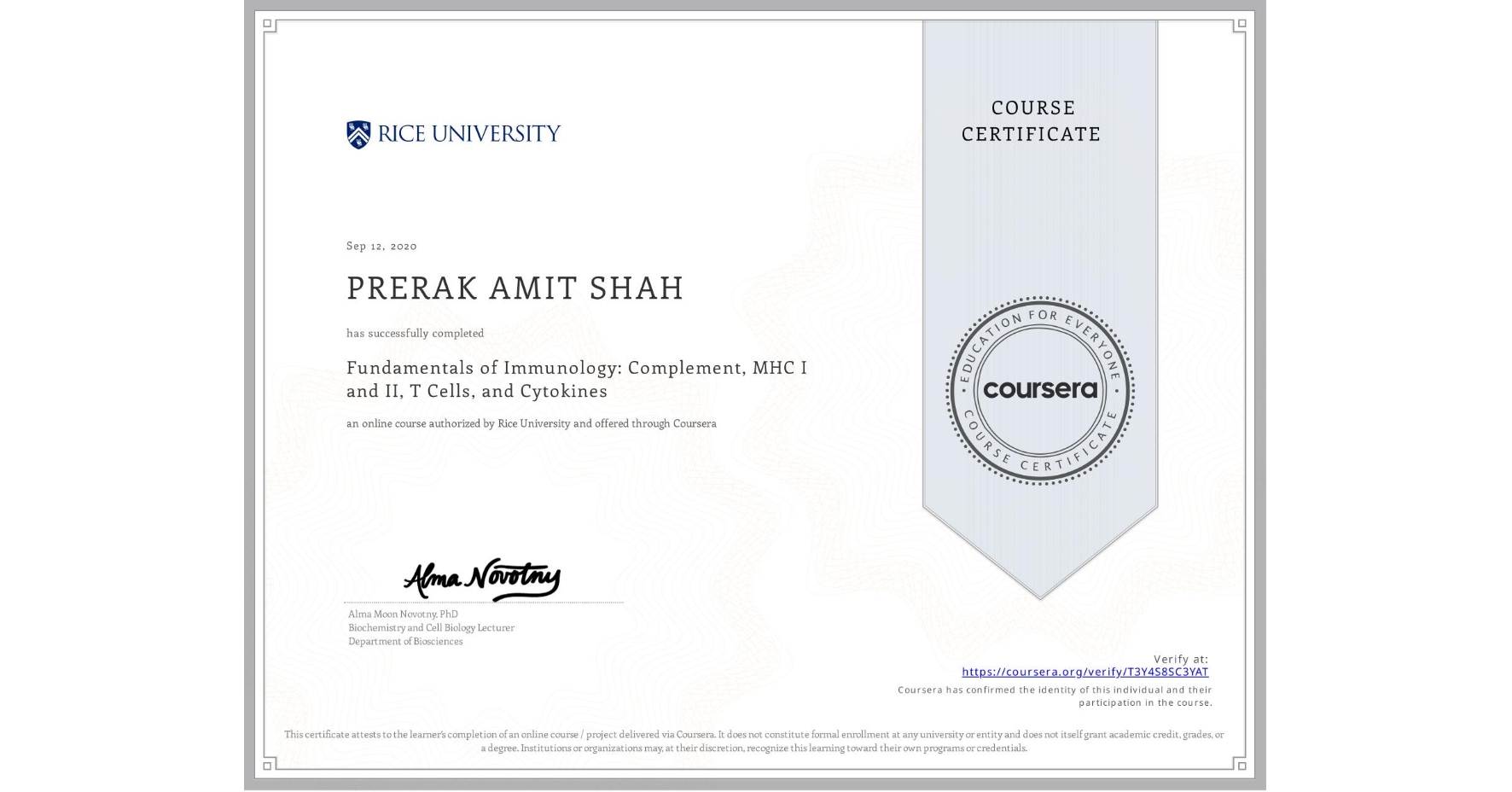 View certificate for PRERAK AMIT  SHAH, Fundamentals of Immunology: Complement, MHC I and II, T Cells, and Cytokines, an online non-credit course authorized by Rice University and offered through Coursera