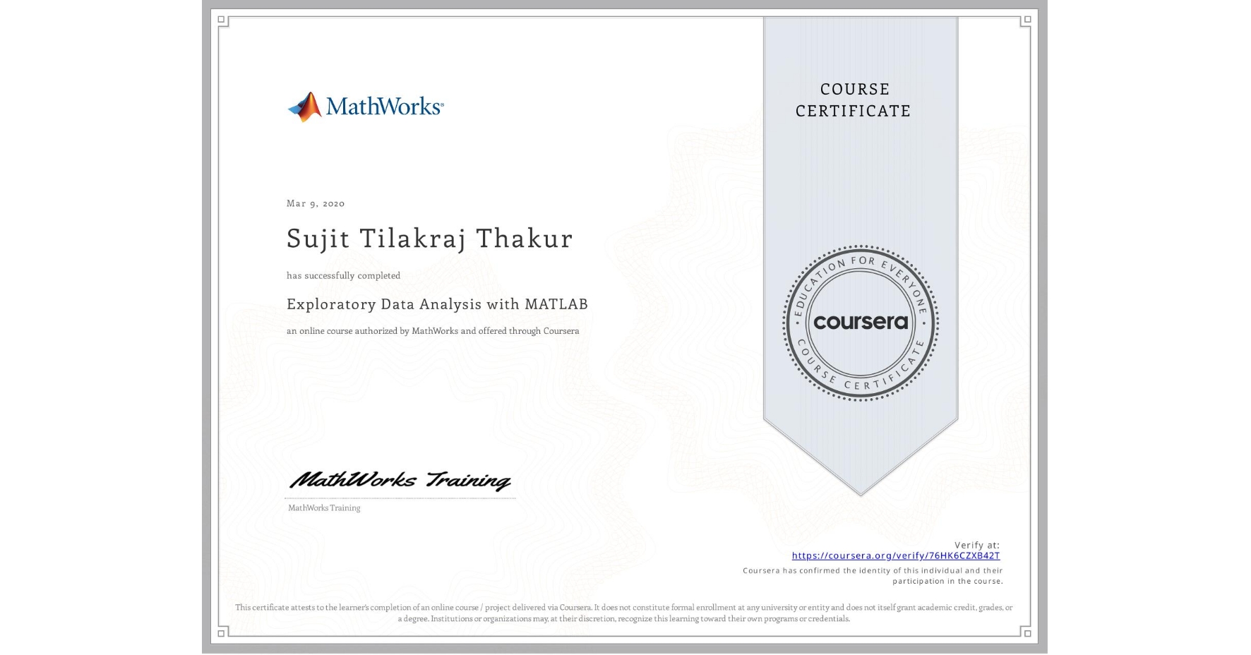 View certificate for Sujit Tilakraj Thakur, Exploratory Data Analysis with MATLAB, an online non-credit course authorized by MathWorks and offered through Coursera
