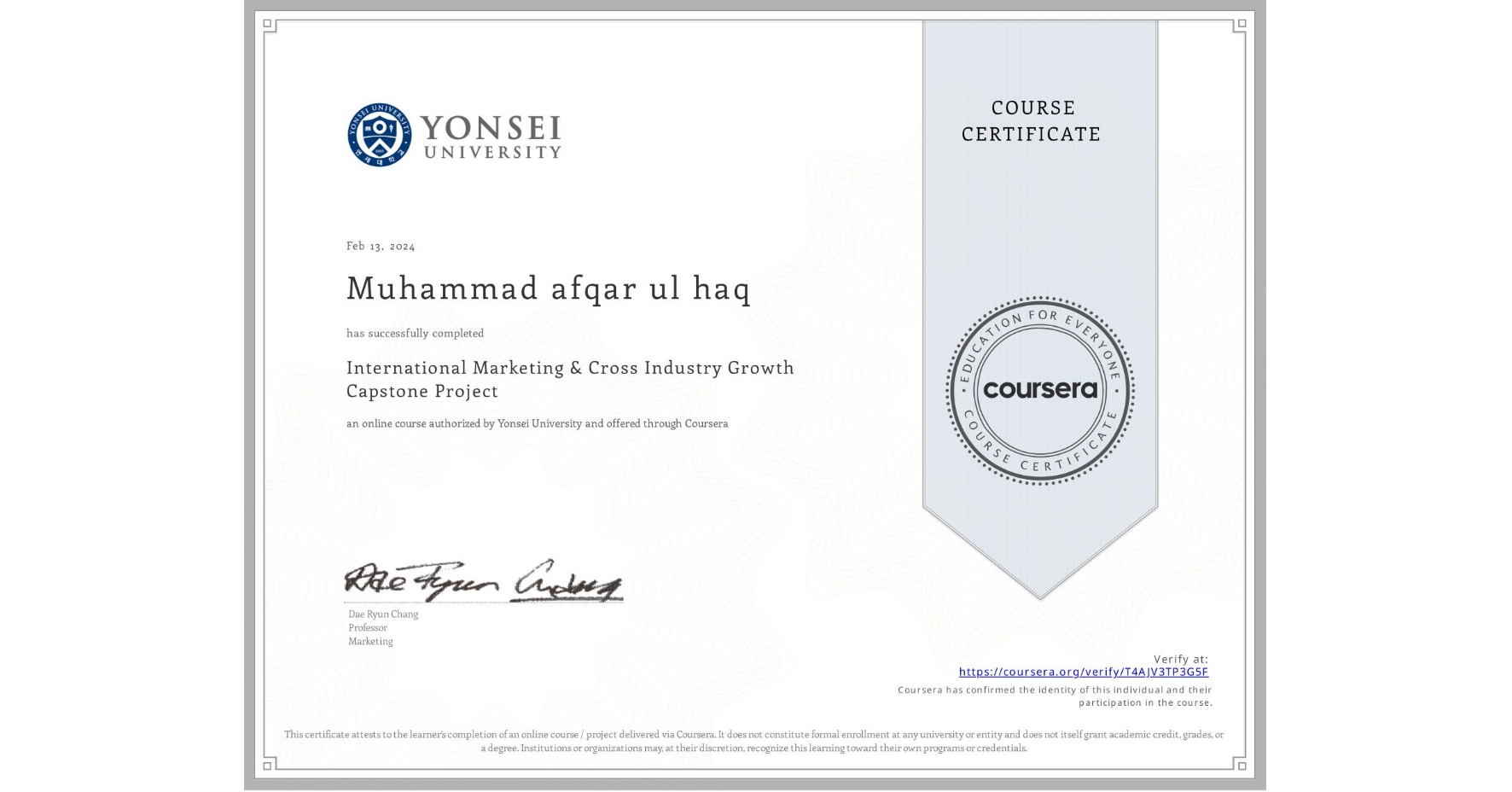 View certificate for Muhammad afqar ul haq , International Marketing & Cross Industry Growth Capstone Project , an online non-credit course authorized by Yonsei University and offered through Coursera
