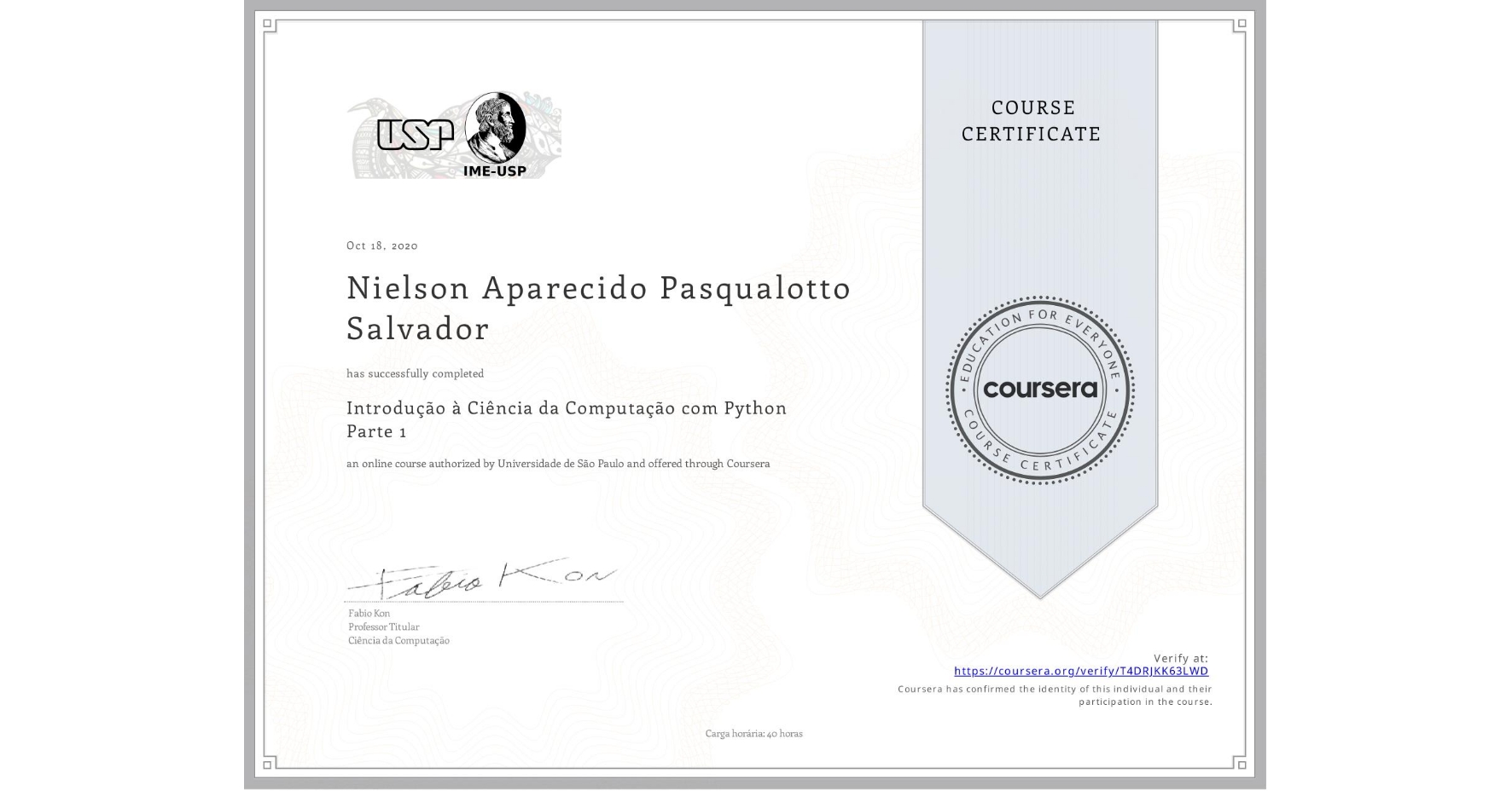 View certificate for Nielson Aparecido Pasqualotto Salvador, Introdução à Ciência da Computação com Python Parte 1, an online non-credit course authorized by Universidade de São Paulo and offered through Coursera