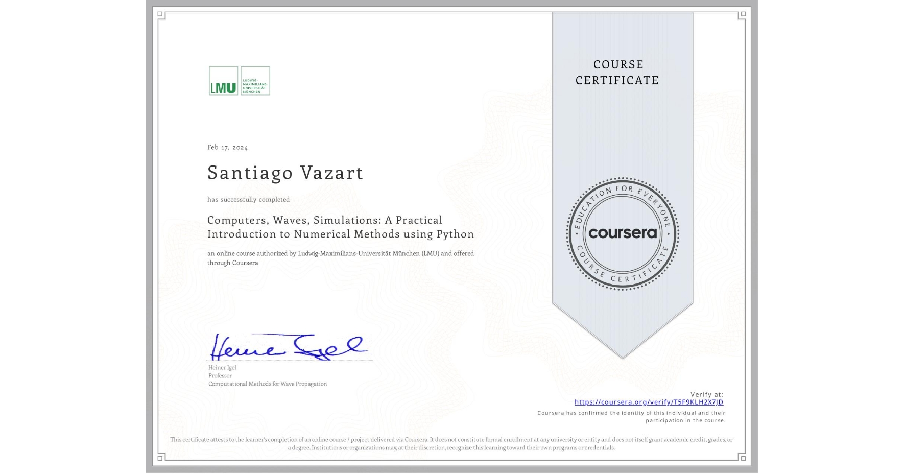 View certificate for Santiago Vazart, Computers, Waves, Simulations: A Practical Introduction to Numerical Methods using Python, an online non-credit course authorized by Ludwig-Maximilians-Universität München (LMU) and offered through Coursera