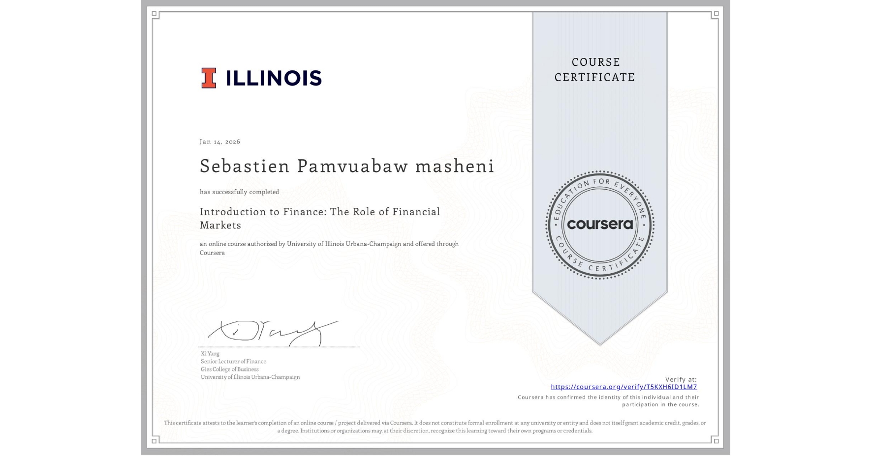 View certificate for Sebastien Pamvuabaw masheni, Introduction to Finance: The Role of Financial Markets, an online non-credit course authorized by University of Illinois Urbana-Champaign and offered through Coursera